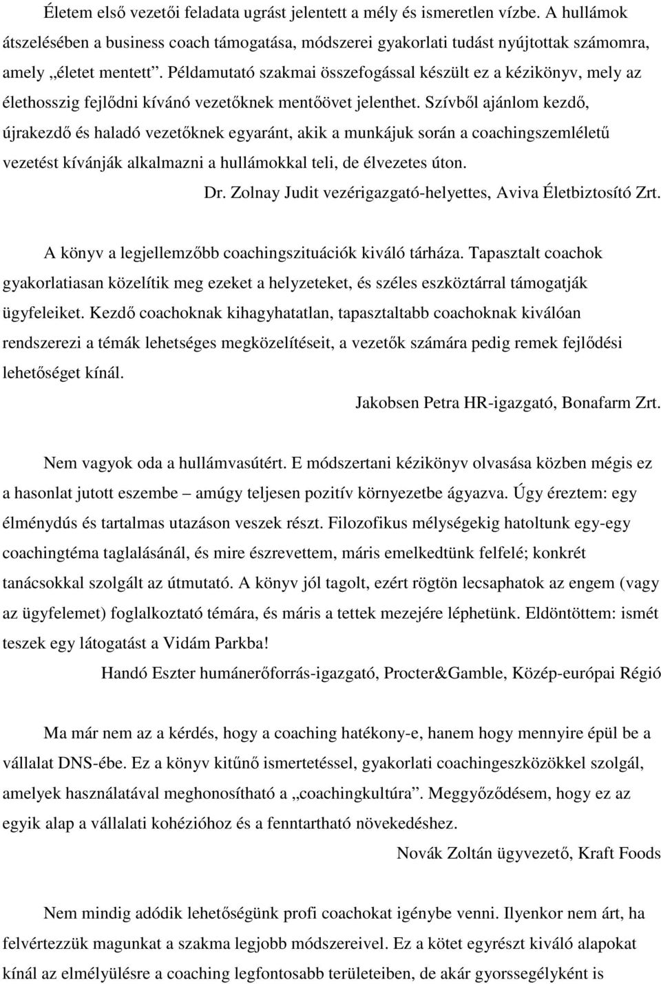 Szívből ajánlom kezdő, újrakezdő és haladó vezetőknek egyaránt, akik a munkájuk során a coachingszemléletű vezetést kívánják alkalmazni a hullámokkal teli, de élvezetes úton. Dr.