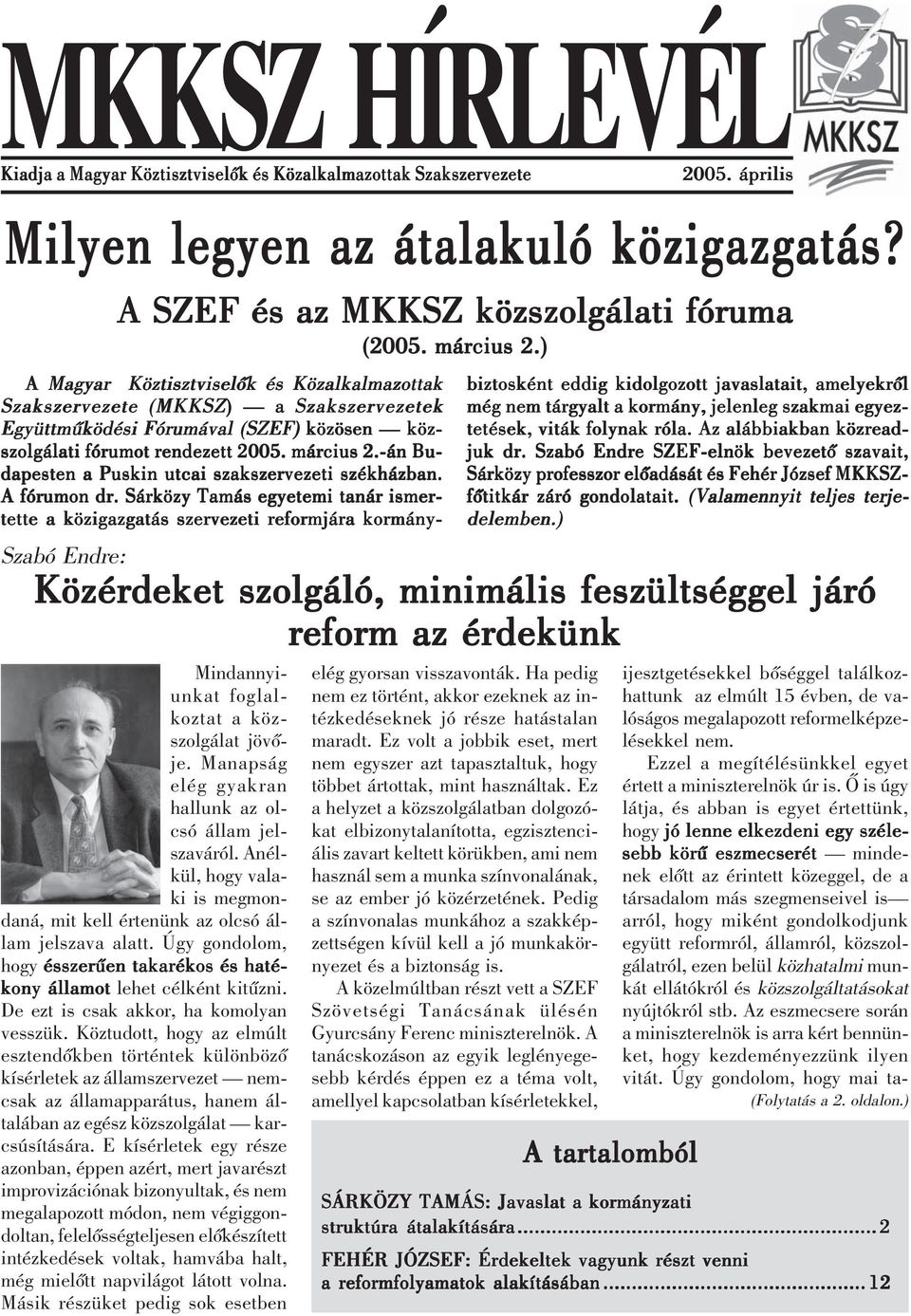 fórumot rendezett 2005. március 2.-án Bu- dapesten a Puskin utcai szakszervezeti székházban. A fórumon dr. Sárközy Tamás egyetemi tanár ismertette a közigazgatás szervezeti reformjára kormány- (2005.