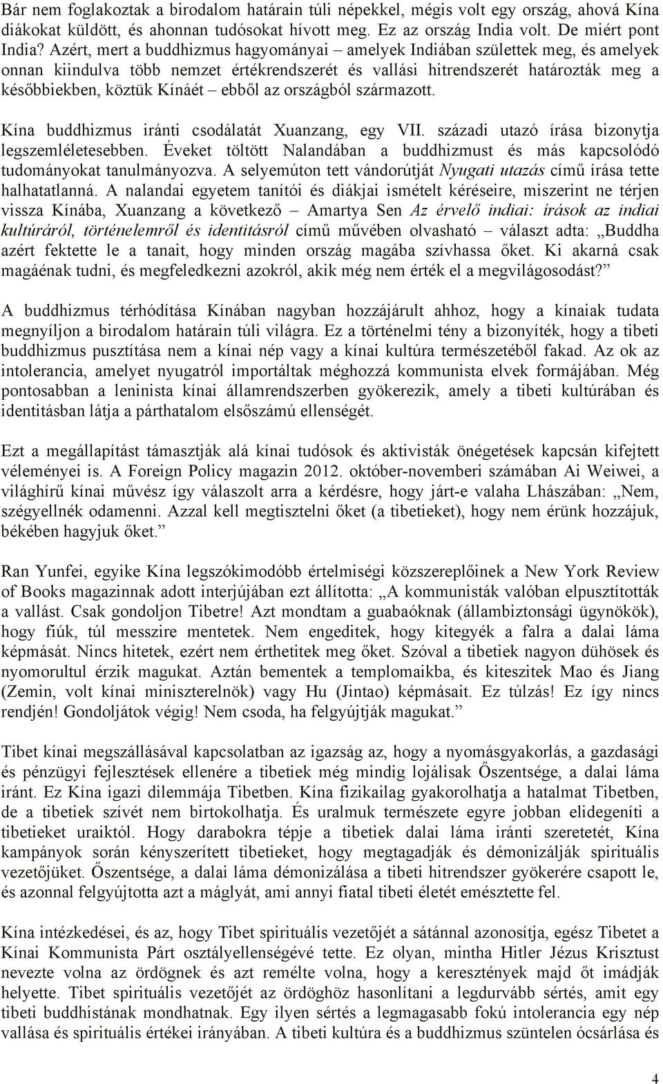 az országból származott. Kína buddhizmus iránti csodálatát Xuanzang, egy VII. századi utazó írása bizonytja legszemléletesebben.