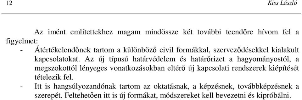 Az új típusú határvédelem és határırizet a hagyományostól, a megszokottól lényeges vonatkozásokban eltérı új kapcsolati