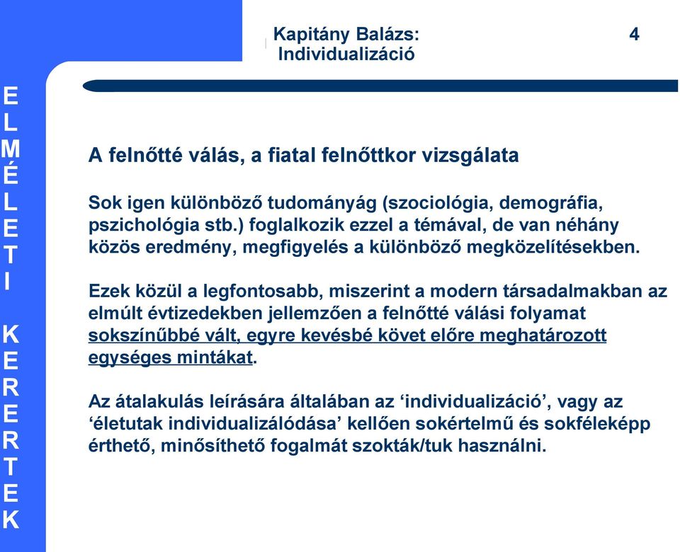 ) foglalkozik ezzel a témával, de van néhány közös eredmény, megfigyelés a különböző megközelítésekben.