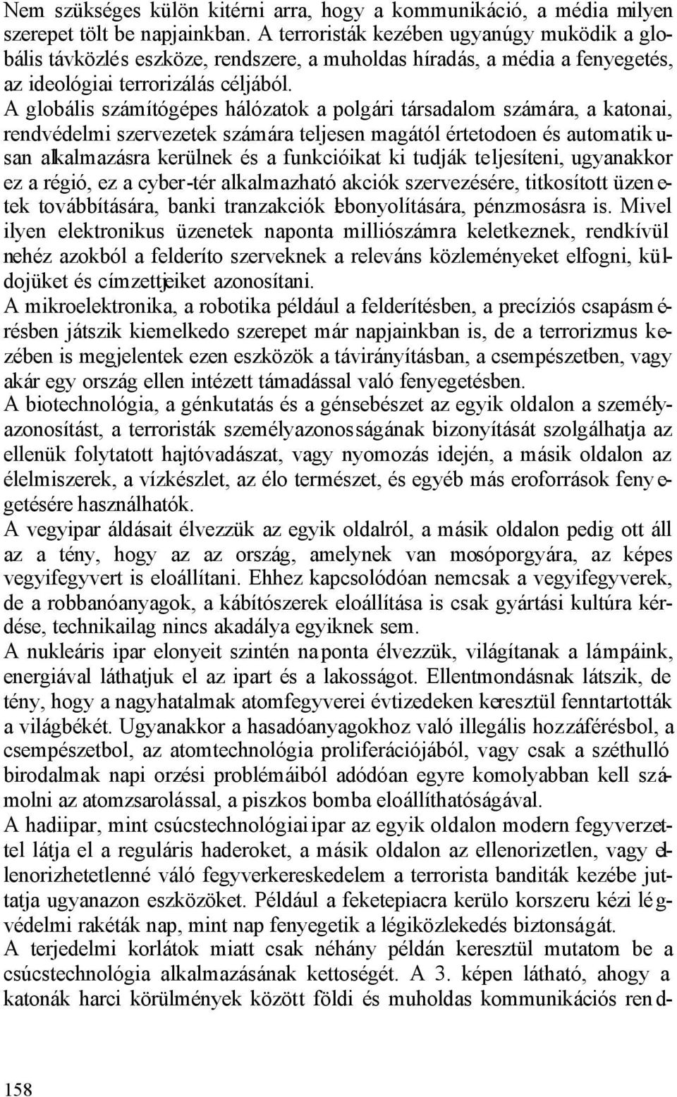 A globális számítógépes hálózatok a polgári társadalom számára, a katonai, rendvédelmi szervezetek számára teljesen magától értetodoen és automatik u- san alkalmazásra kerülnek és a funkcióikat ki