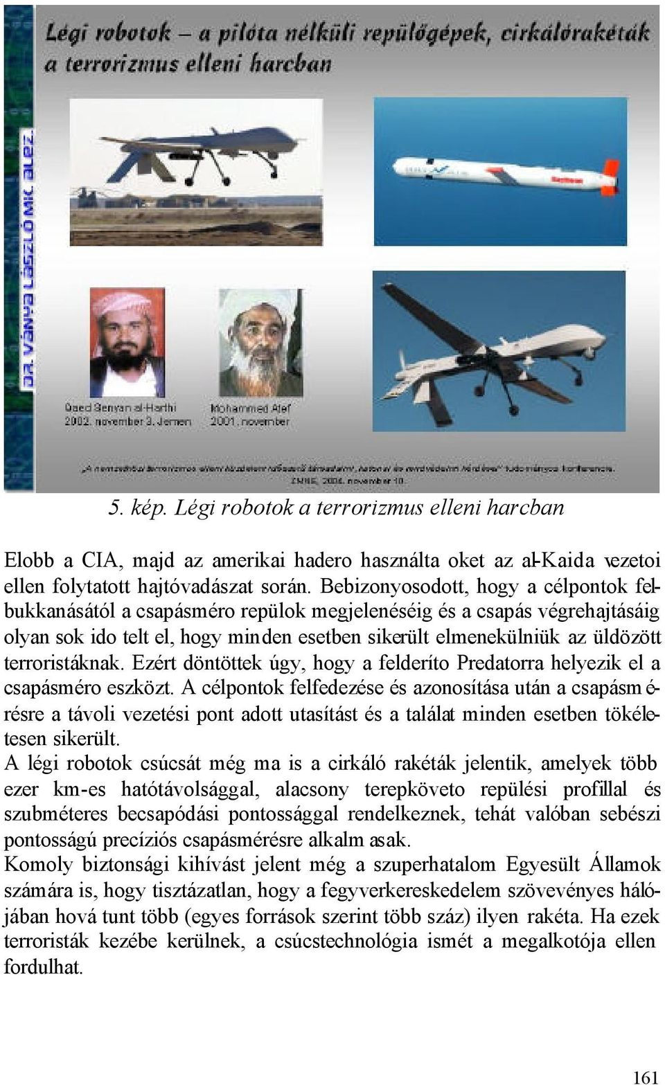 terroristáknak. Ezért döntöttek úgy, hogy a felderíto Predatorra helyezik el a csapásméro eszközt.