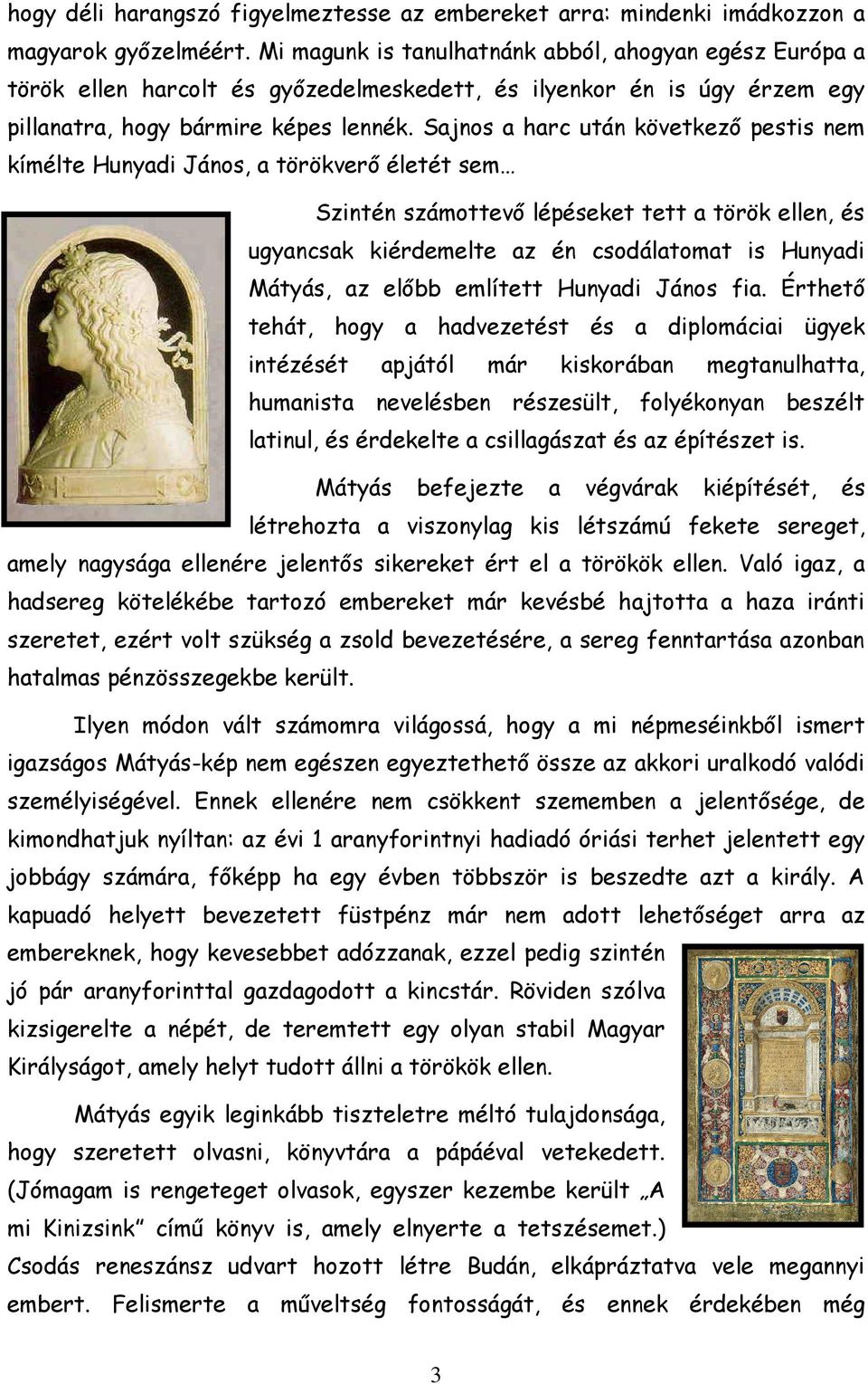 Sajnos a harc után következı pestis nem kímélte Hunyadi János, a törökverı életét sem Szintén számottevı lépéseket tett a török ellen, és ugyancsak kiérdemelte az én csodálatomat is Hunyadi Mátyás,