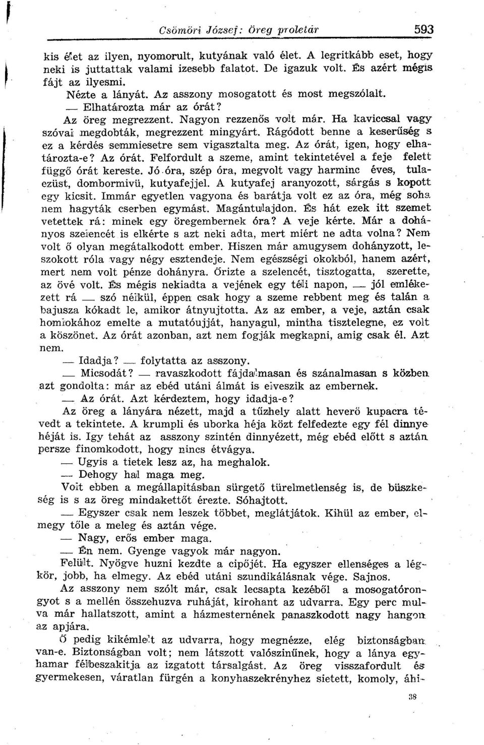 Rágódott benne a keserűség s ez a kérdés semmiesetre sem vigasztalta meg. Az órát, igen, hogy elhatározta-e? Az órát. Felfordult a szeme, amint tekintetével a feje felett függő órát kereste.