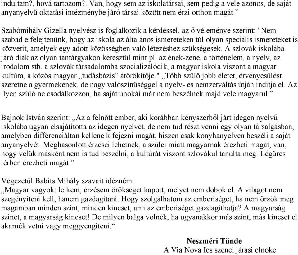 amelyek egy adott közösségben való létezéshez szükségesek. A szlovák iskolába járó diák az olyan tantárgyakon keresztül mint pl. az ének-zene, a történelem, a nyelv, az irodalom stb.