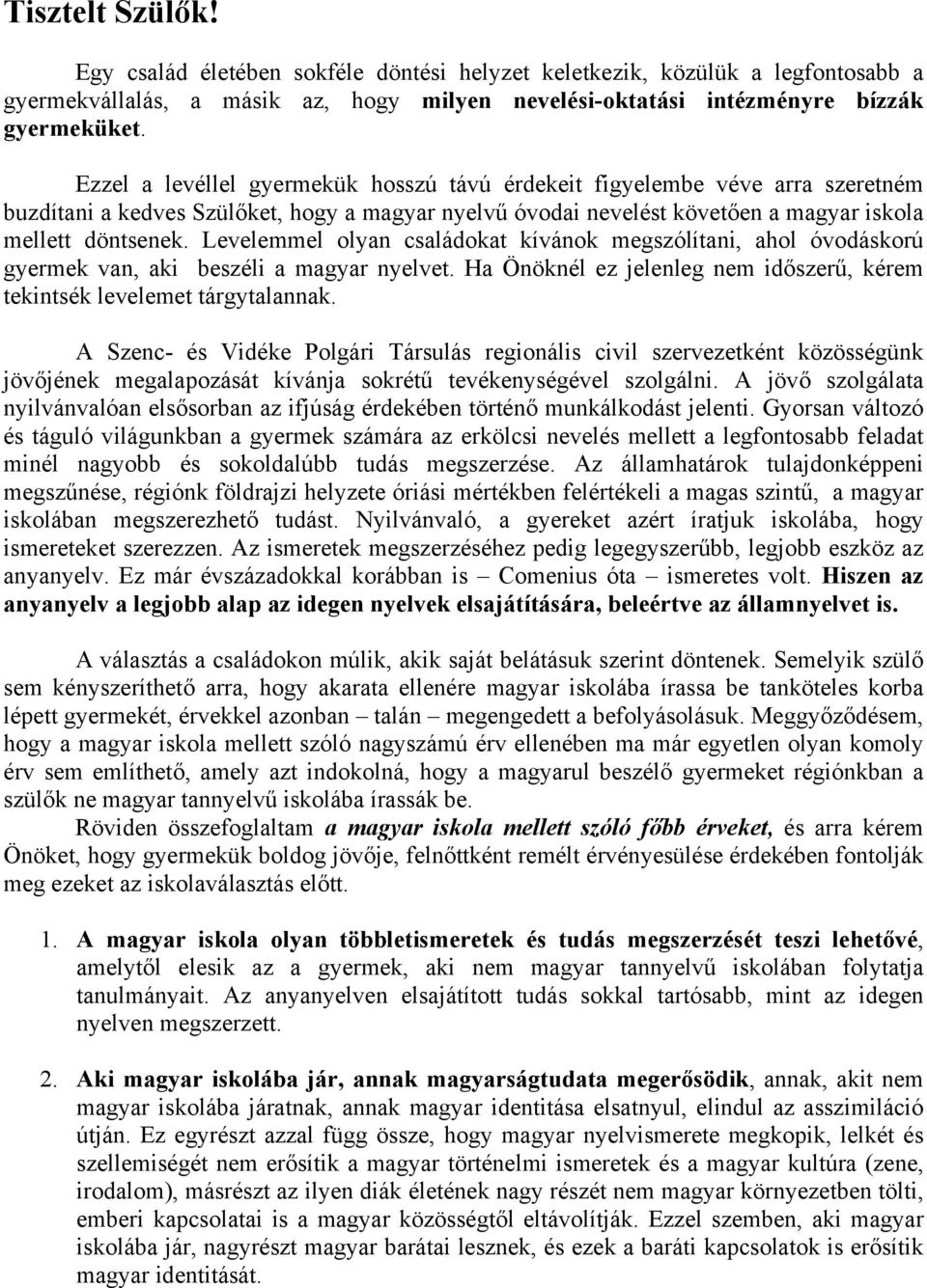 Levelemmel olyan családokat kívánok megszólítani, ahol óvodáskorú gyermek van, aki beszéli a magyar nyelvet. Ha Önöknél ez jelenleg nem időszerű, kérem tekintsék levelemet tárgytalannak.