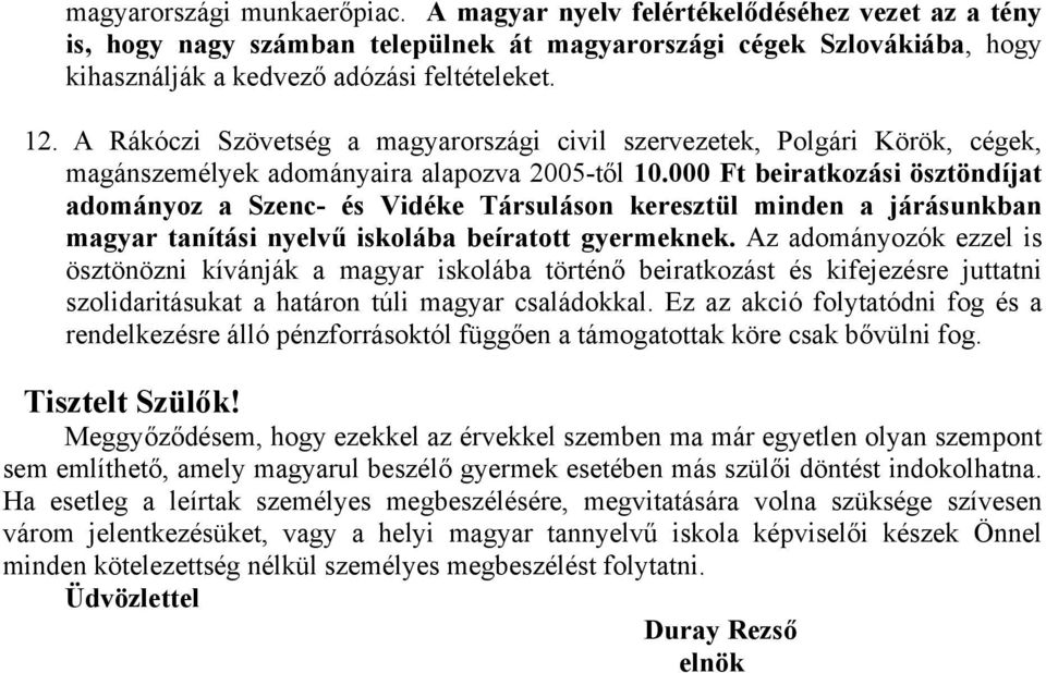 000 Ft beiratkozási ösztöndíjat adományoz a Szenc- és Vidéke Társuláson keresztül minden a járásunkban magyar tanítási nyelvű iskolába beíratott gyermeknek.