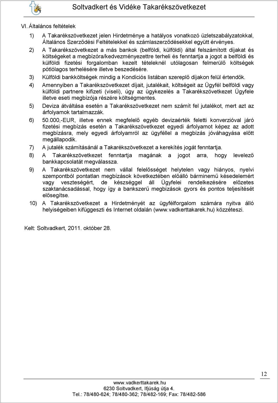 forgalomban kezelt tételeknél utólagosan felmerülı költségek pótlólagos terhelésére illetve beszedésére. 3) Külföldi bankköltségek mindig a Kondíciós listában szereplı díjakon felül értendık.