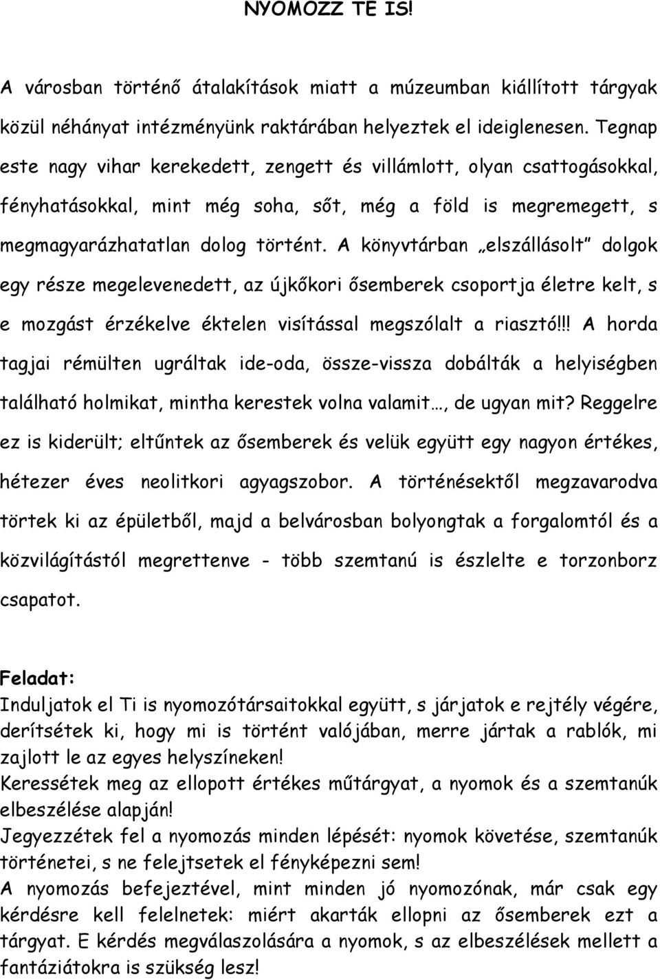 A könyvtárban elszállásolt dolgok egy része megelevenedett, az újkıkori ısemberek csoportja életre kelt, s e mozgást érzékelve éktelen visítással megszólalt a riasztó!