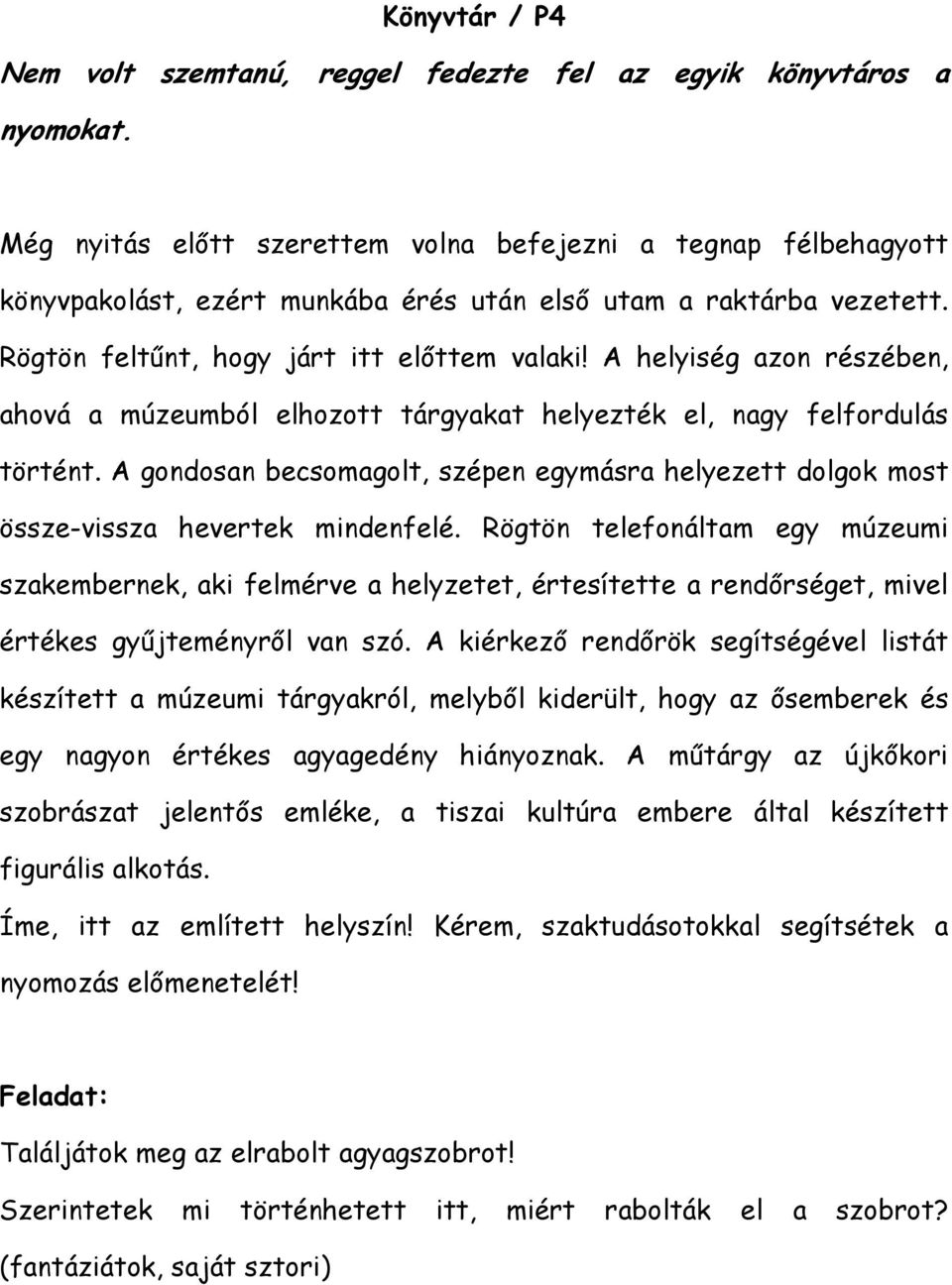 A helyiség azon részében, ahová a múzeumból elhozott tárgyakat helyezték el, nagy felfordulás történt. A gondosan becsomagolt, szépen egymásra helyezett dolgok most össze-vissza hevertek mindenfelé.