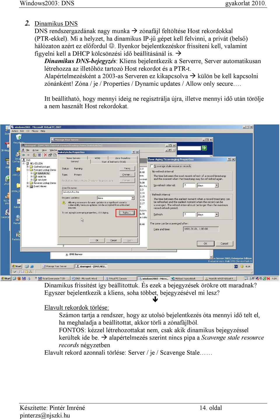 Dinamikus DNS-bejegyzés: Kliens bejelentkezik a Serverre, Server automatikusan létrehozza az illetőhöz tartozó Host rekordot és a PTR-t.