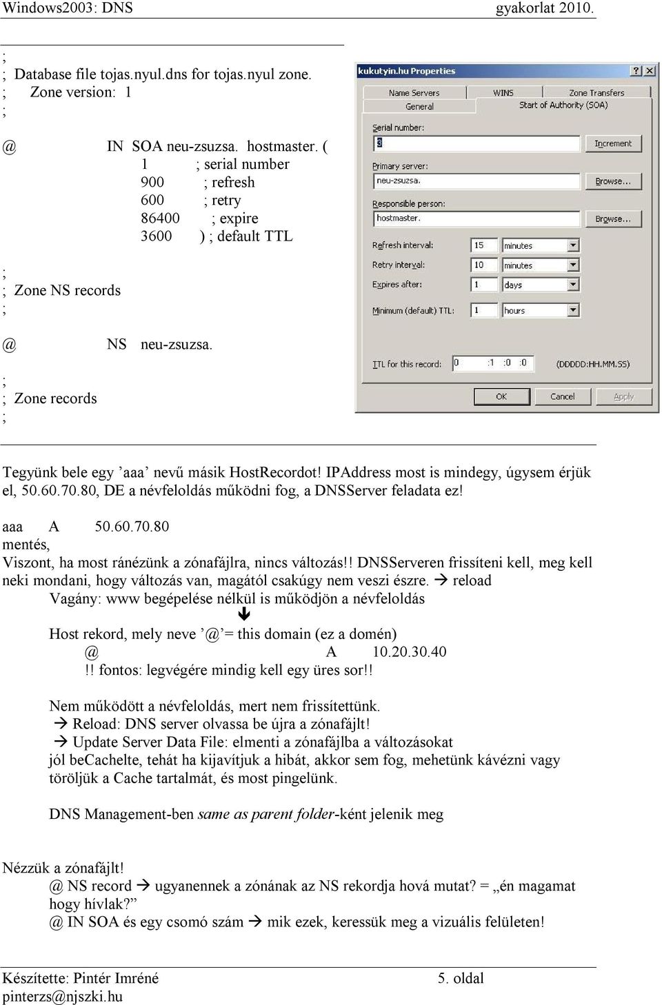 IPAddress most is mindegy, úgysem érjük el, 50.60.70.80, DE a névfeloldás működni fog, a DNSServer feladata ez! aaa A 50.60.70.80 mentés, Viszont, ha most ránézünk a zónafájlra, nincs változás!