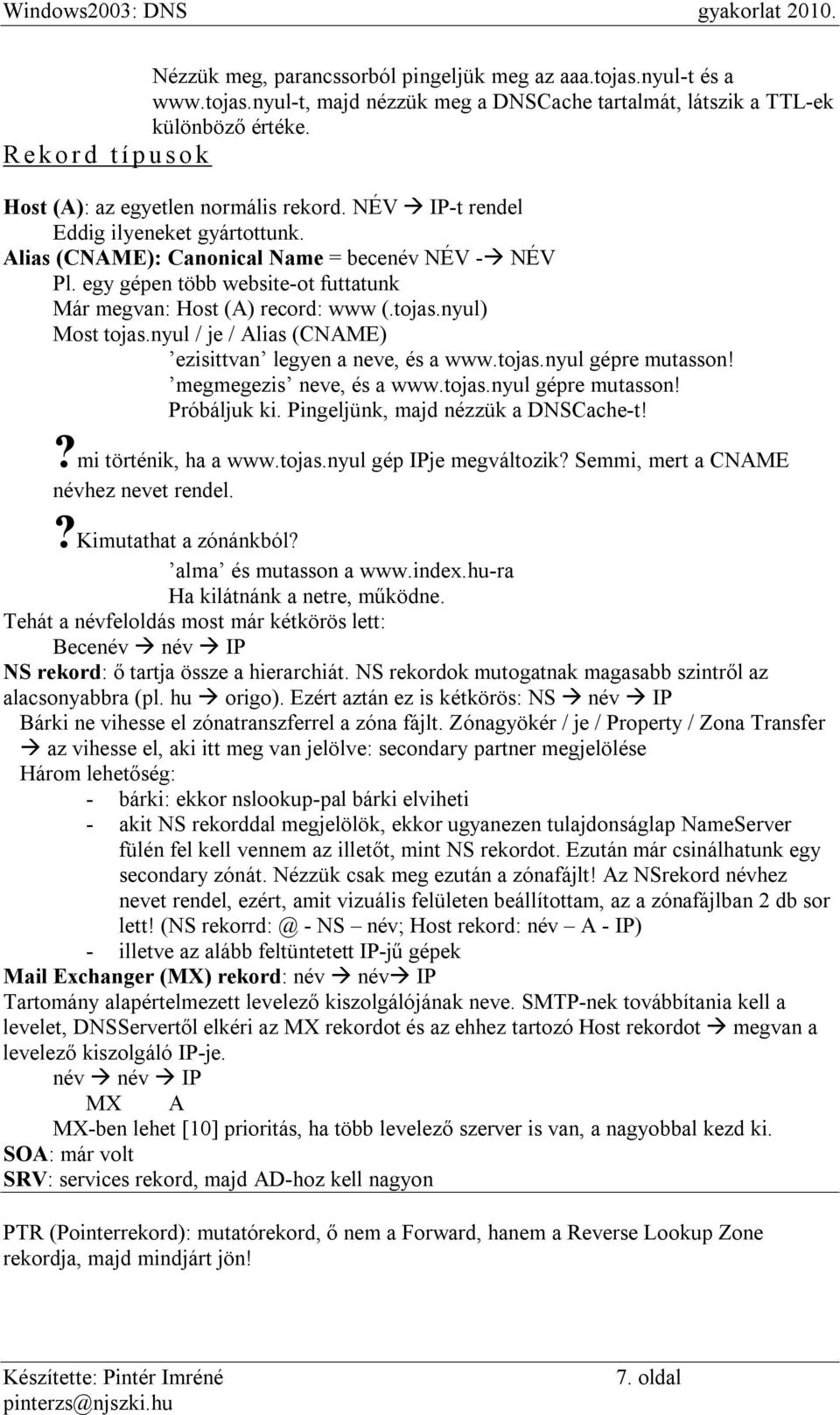 egy gépen több website-ot futtatunk Már megvan: Host (A) record: www (.tojas.nyul) Most tojas.nyul / je / Alias (CNAME) ezisittvan legyen a neve, és a www.tojas.nyul gépre mutasson!