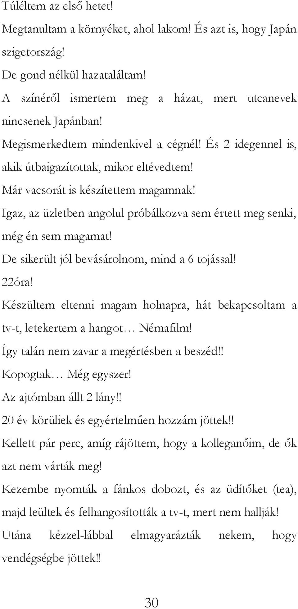 Igaz, az üzletben angolul próbálkozva sem értett meg senki, még én sem magamat! De sikerült jól bevásárolnom, mind a 6 tojással! 22óra!