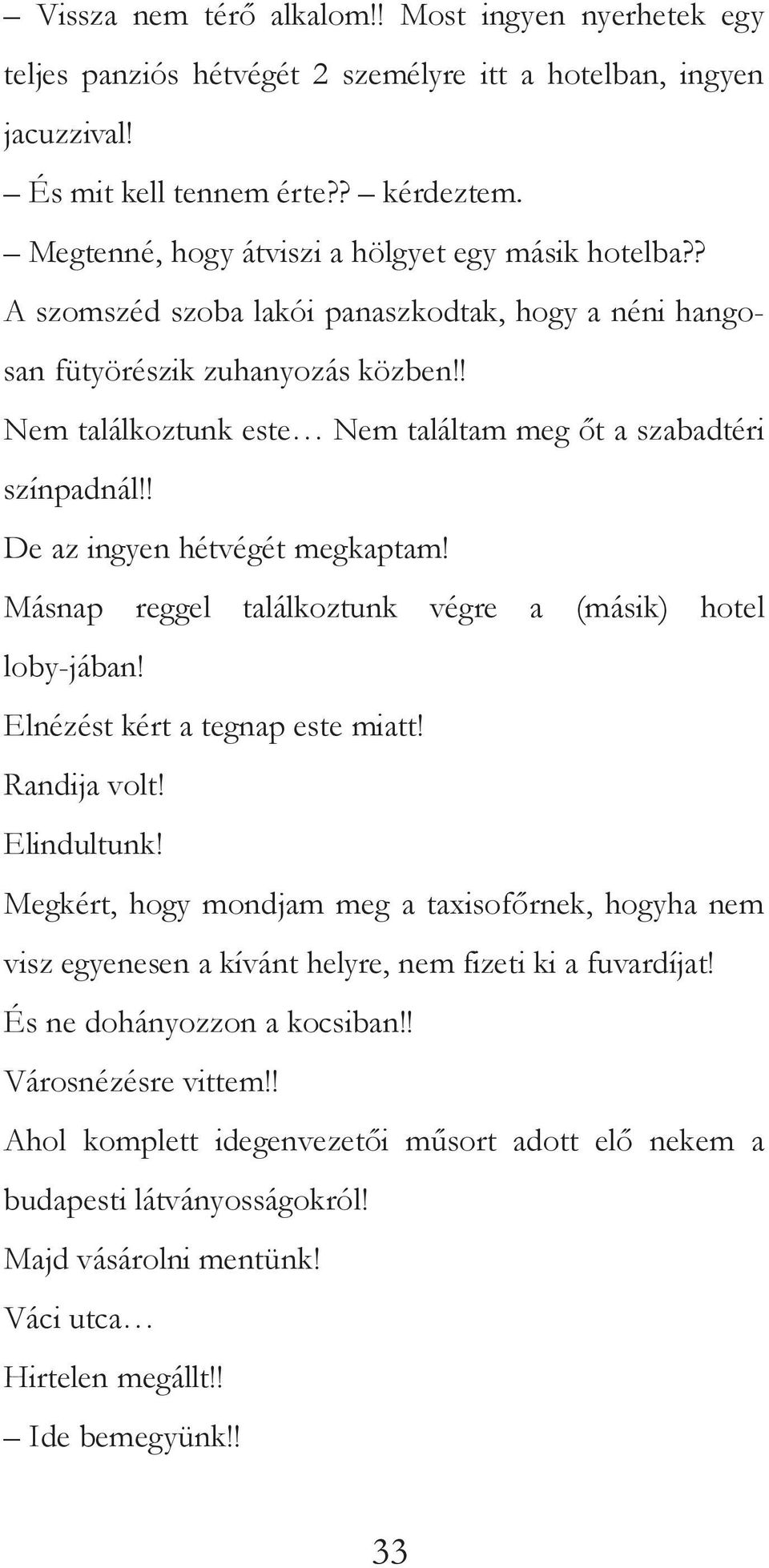 ! Nem találkoztunk este Nem találtam meg őt a szabadtéri színpadnál!! De az ingyen hétvégét megkaptam! Másnap reggel találkoztunk végre a (másik) hotel loby-jában! Elnézést kért a tegnap este miatt!