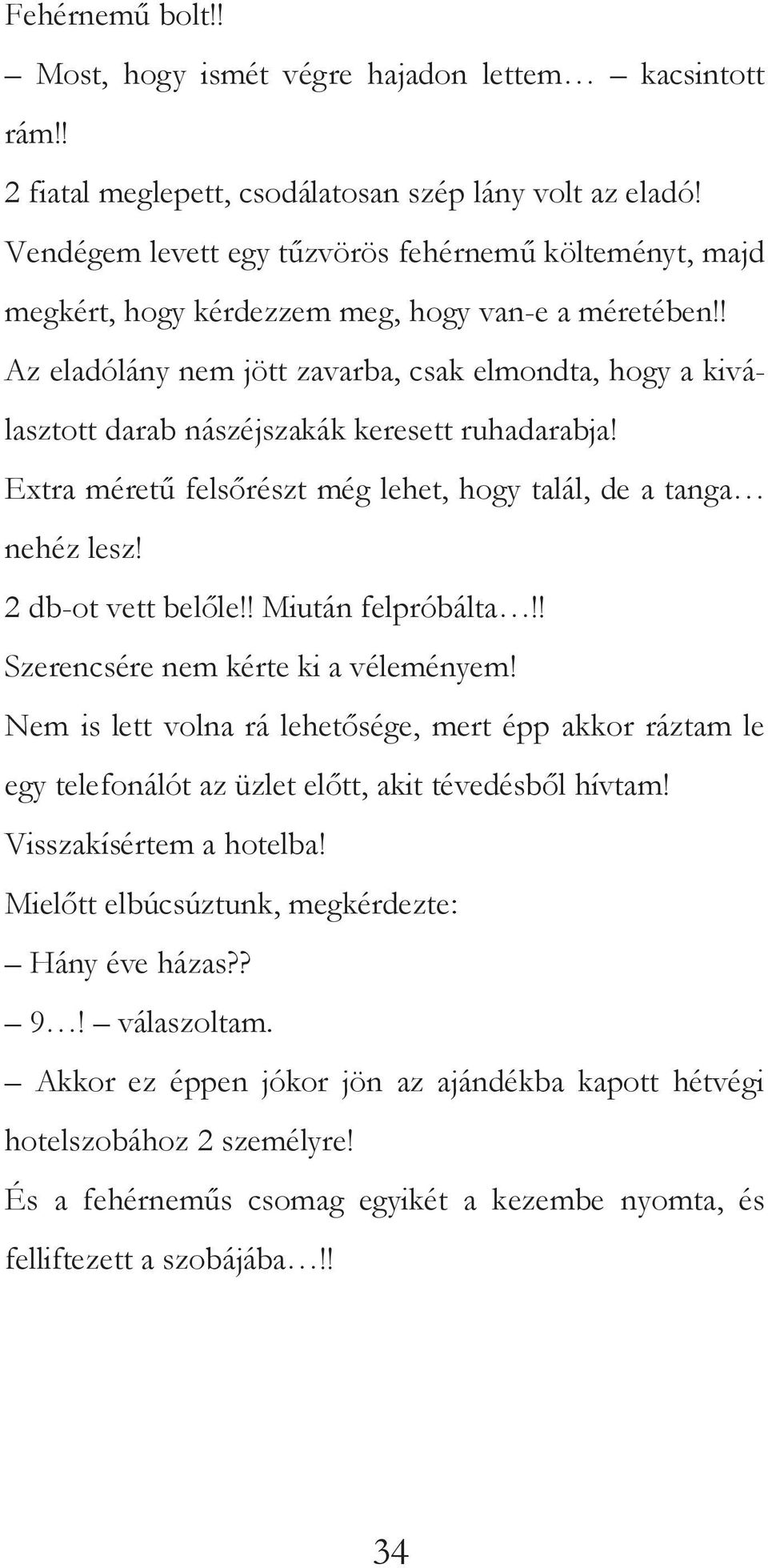 ! Az eladólány nem jött zavarba, csak elmondta, hogy a kiválasztott darab nászéjszakák keresett ruhadarabja! Extra méretű felsőrészt még lehet, hogy talál, de a tanga nehéz lesz! 2 db-ot vett belőle!