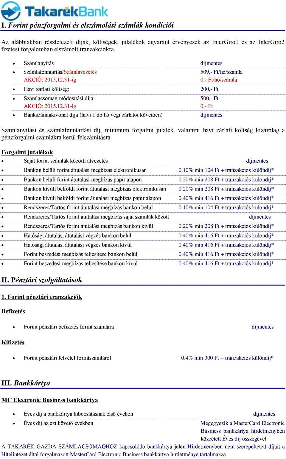 Számlanyitás Számlafenntartás/Számlavezetés 509,- Ft/hó/számla 0,- Ft/hó/számla Havi zárlati költség: 200,- Ft Számlacsomag módosítási díja: 500,- Ft 0,- Ft Bankszámlakivonat díja (havi 1 db hó végi