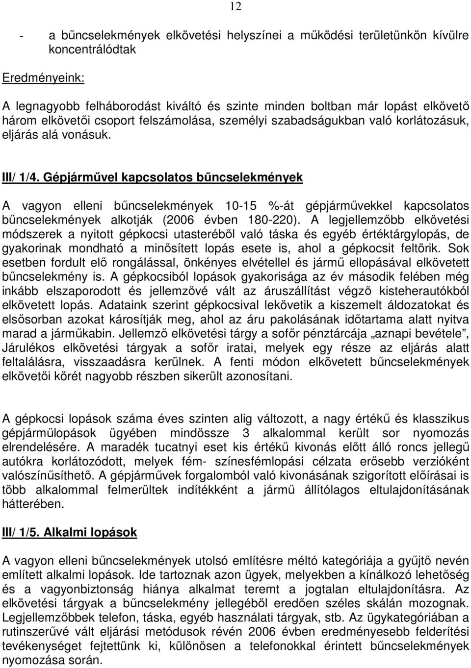 Gépjármővel kapcsolatos bőncselekmények A vagyon elleni bőncselekmények 10-15 %-át gépjármővekkel kapcsolatos bőncselekmények alkotják (2006 évben 180-220).