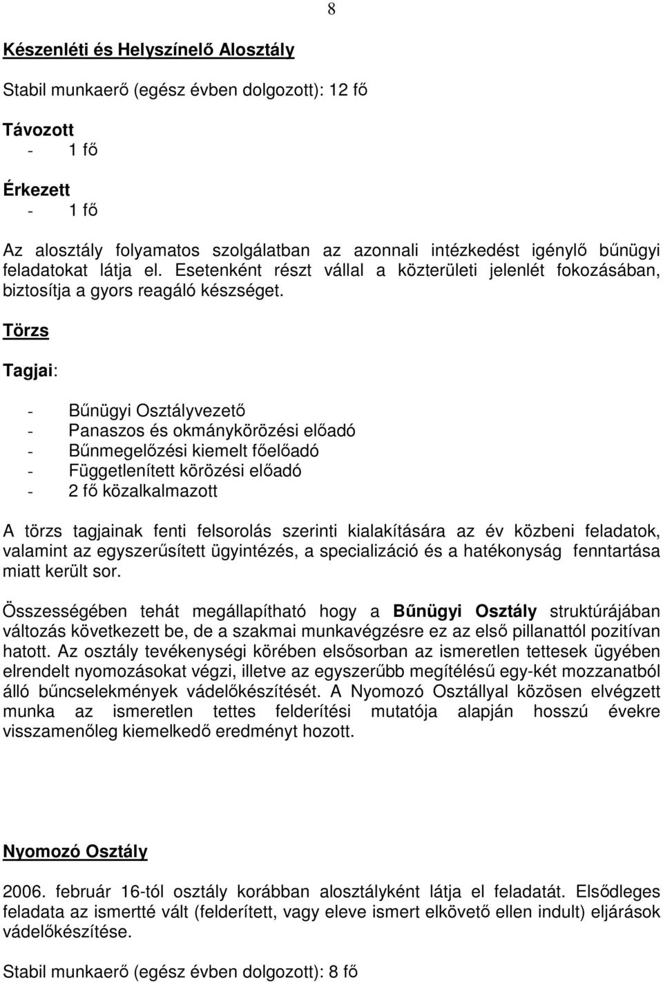 Törzs Tagjai: - Bőnügyi Osztályvezetı - Panaszos és okmánykörözési elıadó - Bőnmegelızési kiemelt fıelıadó - Függetlenített körözési elıadó - 2 fı közalkalmazott A törzs tagjainak fenti felsorolás