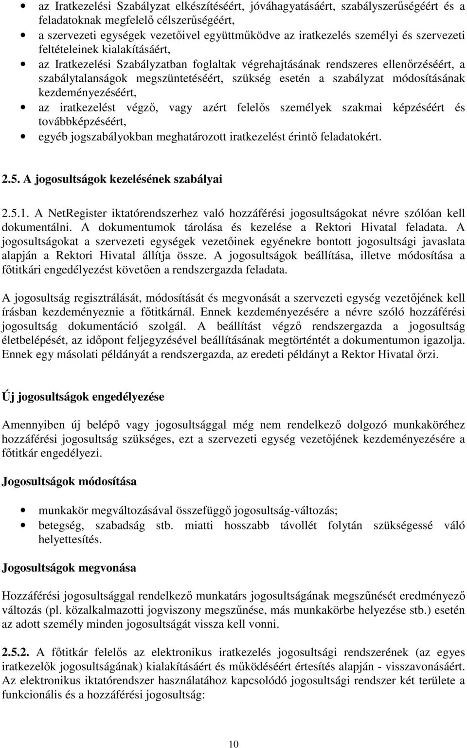 módosításának kezdeményezéséért, az iratkezelést végző, vagy azért felelős személyek szakmai képzéséért és továbbképzéséért, egyéb jogszabályokban meghatározott iratkezelést érintő feladatokért. 2.5.