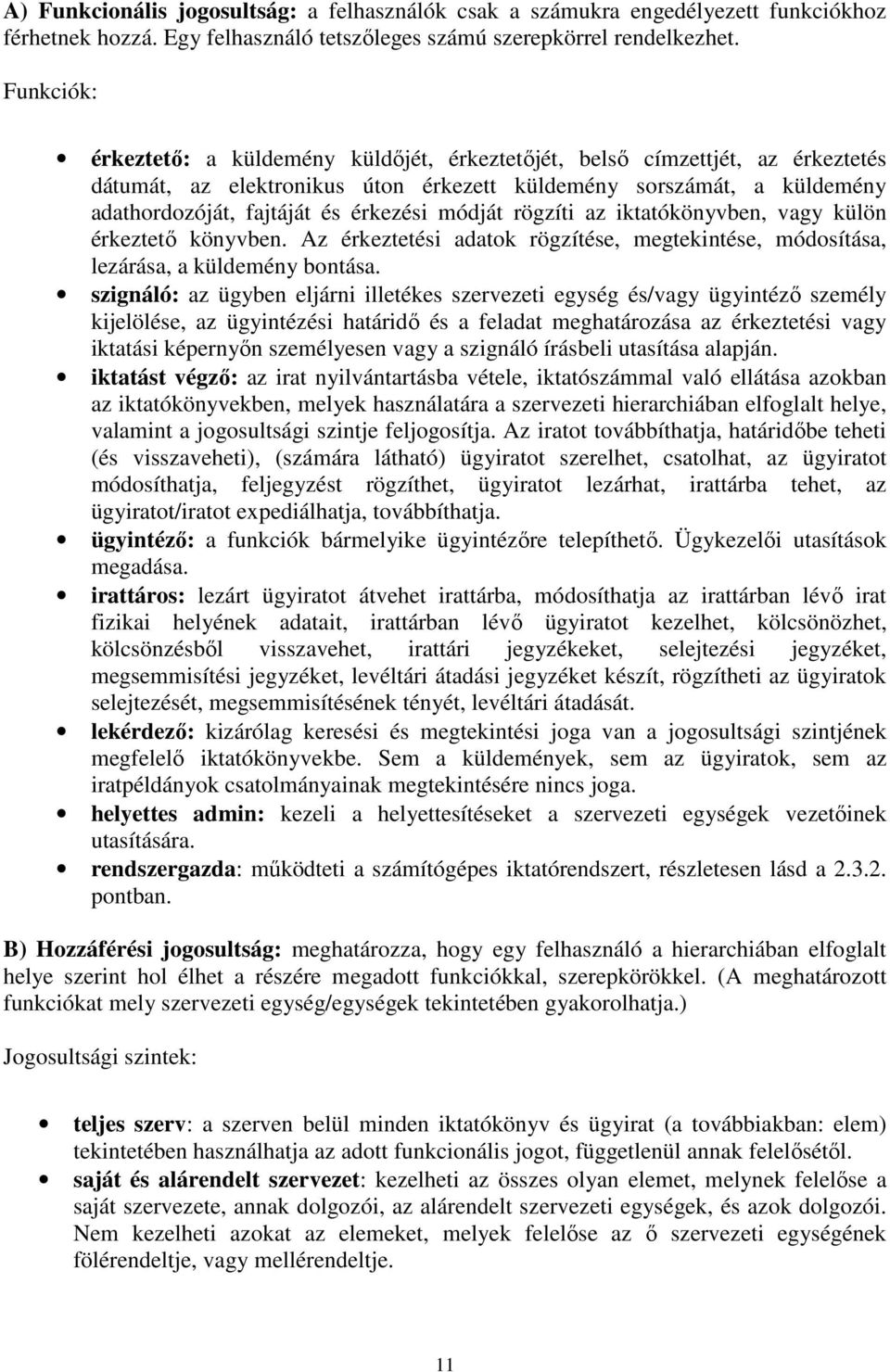 módját rögzíti az iktatókönyvben, vagy külön érkeztető könyvben. Az érkeztetési adatok rögzítése, megtekintése, módosítása, lezárása, a küldemény bontása.