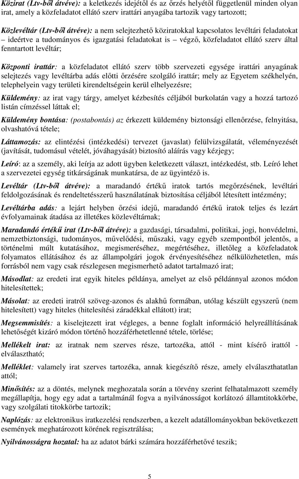 közfeladatot ellátó szerv több szervezeti egysége irattári anyagának selejtezés vagy levéltárba adás előtti őrzésére szolgáló irattár; mely az Egyetem székhelyén, telephelyein vagy területi