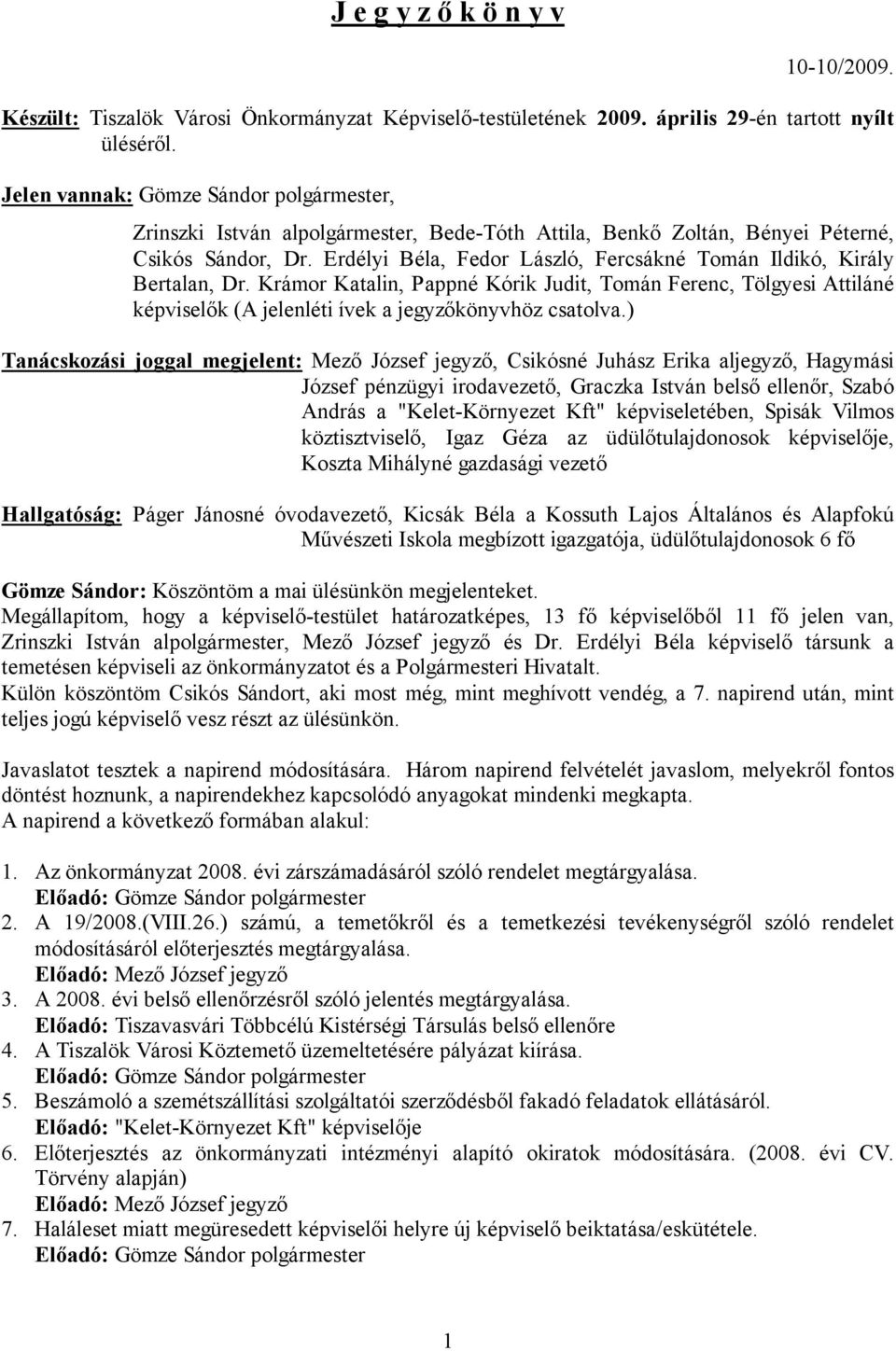 Erdélyi Béla, Fedor László, Fercsákné Tomán Ildikó, Király Bertalan, Dr. Krámor Katalin, Pappné Kórik Judit, Tomán Ferenc, Tölgyesi Attiláné képviselők (A jelenléti ívek a jegyzőkönyvhöz csatolva.