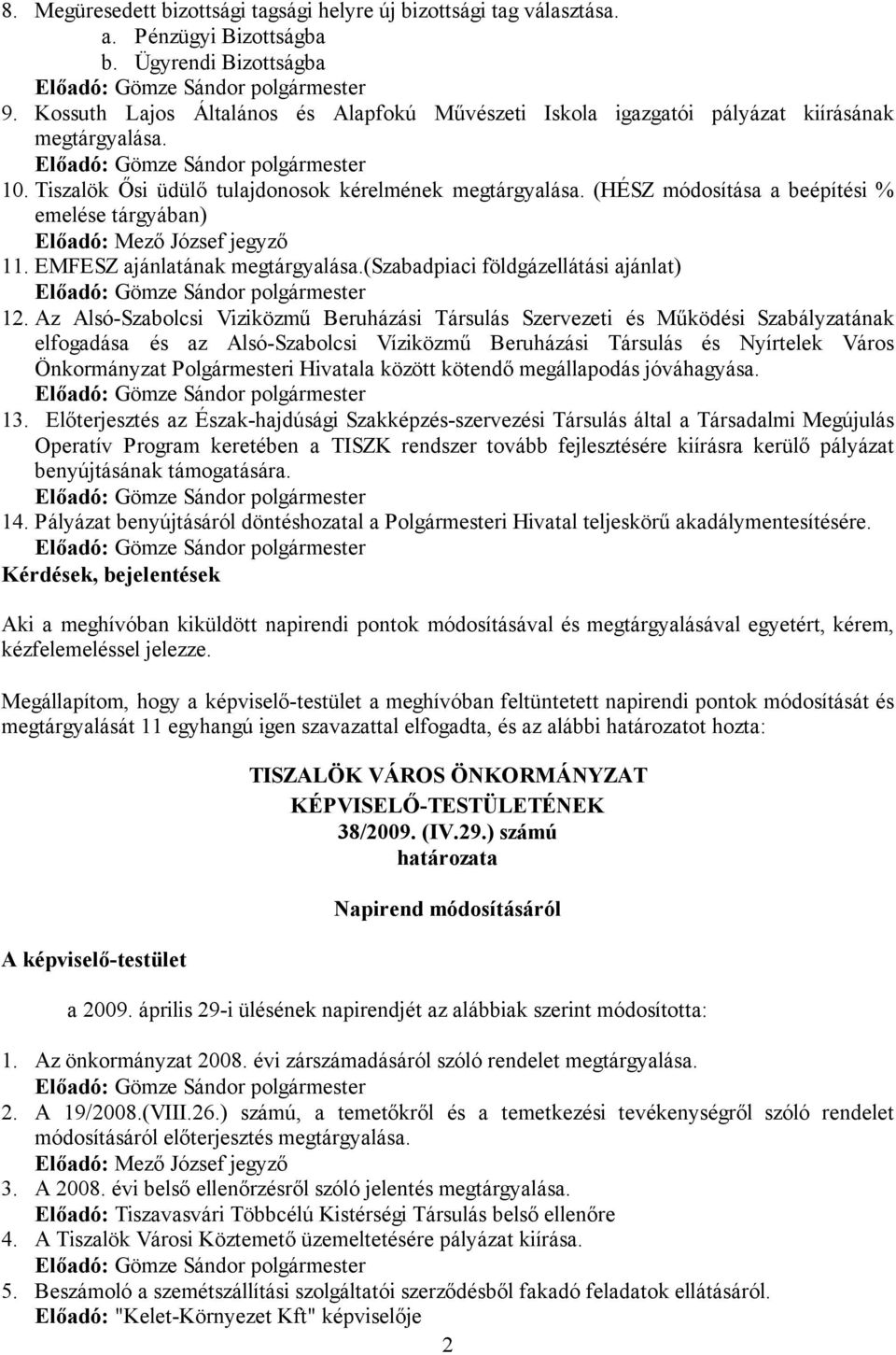 (HÉSZ módosítása a beépítési % emelése tárgyában) Előadó: Mező József jegyző 11. EMFESZ ajánlatának megtárgyalása.(szabadpiaci földgázellátási ajánlat) Előadó: Gömze Sándor polgármester 12.
