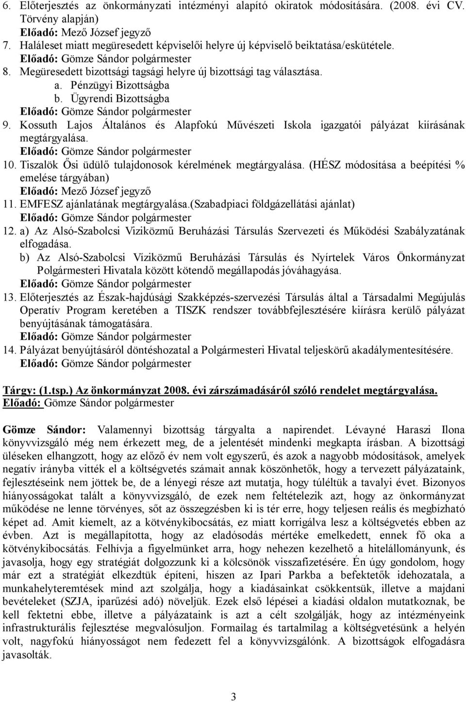 Pénzügyi Bizottságba b. Ügyrendi Bizottságba Előadó: Gömze Sándor polgármester 9. Kossuth Lajos Általános és Alapfokú Művészeti Iskola igazgatói pályázat kiírásának megtárgyalása.