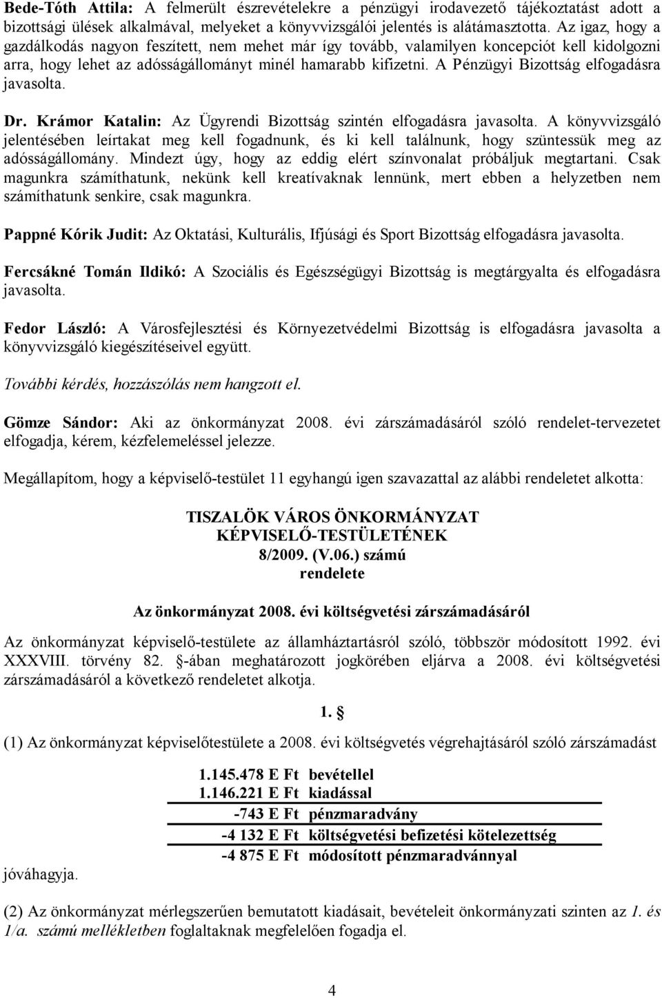 A Pénzügyi Bizottság elfogadásra javasolta. Dr. Krámor Katalin: Az Ügyrendi Bizottság szintén elfogadásra javasolta.