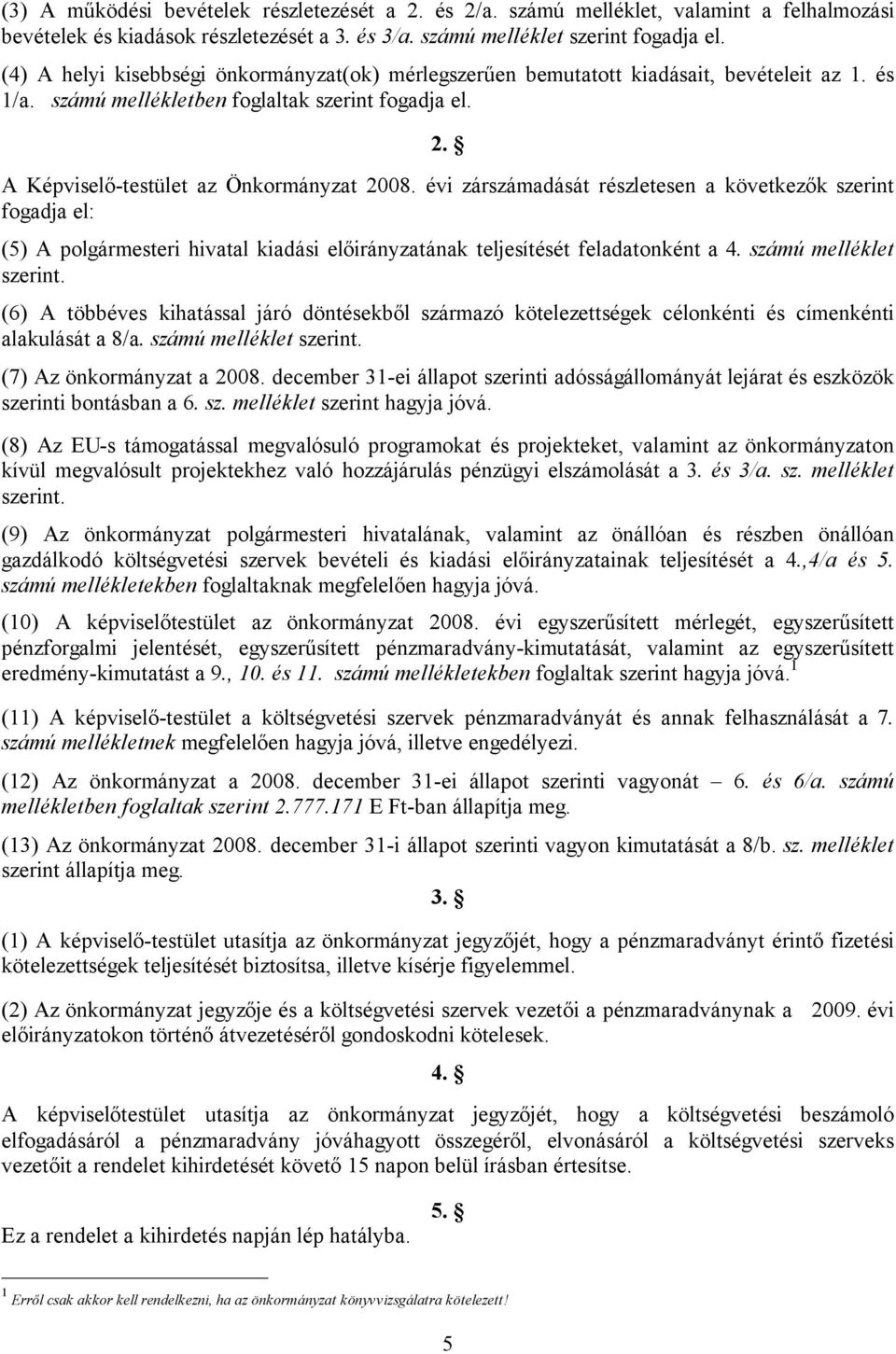 évi zárszámadását részletesen a következők szerint fogadja el: (5) A polgármesteri hivatal kiadási előirányzatának teljesítését feladatonként a 4. számú melléklet szerint.