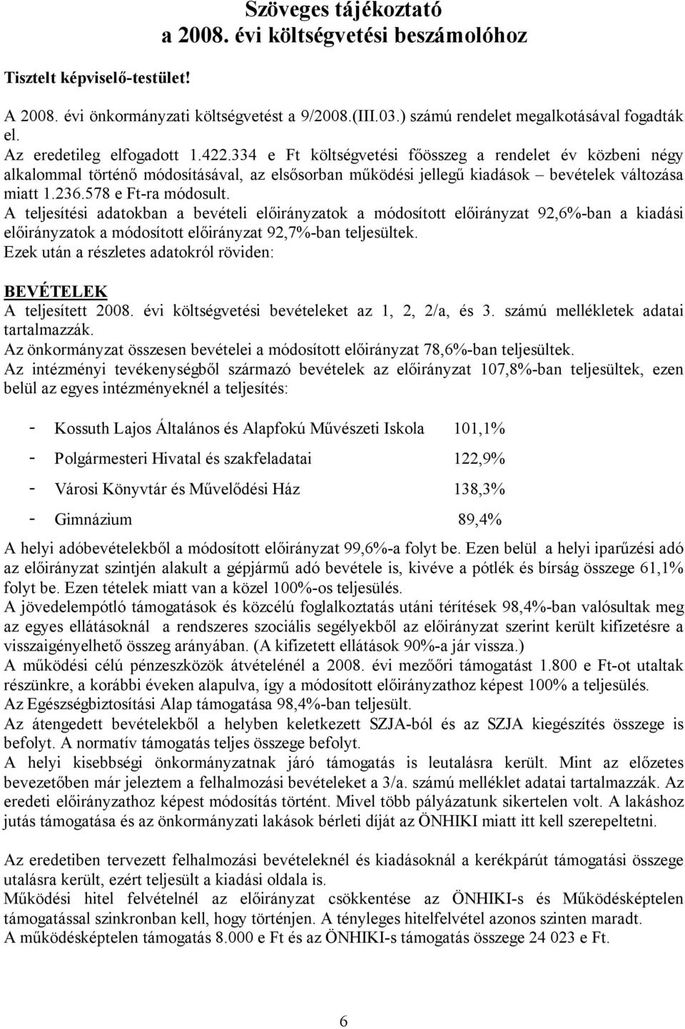578 e Ft-ra módosult. A teljesítési adatokban a bevételi előirányzatok a módosított előirányzat 92,6%-ban a kiadási előirányzatok a módosított előirányzat 92,7%-ban teljesültek.