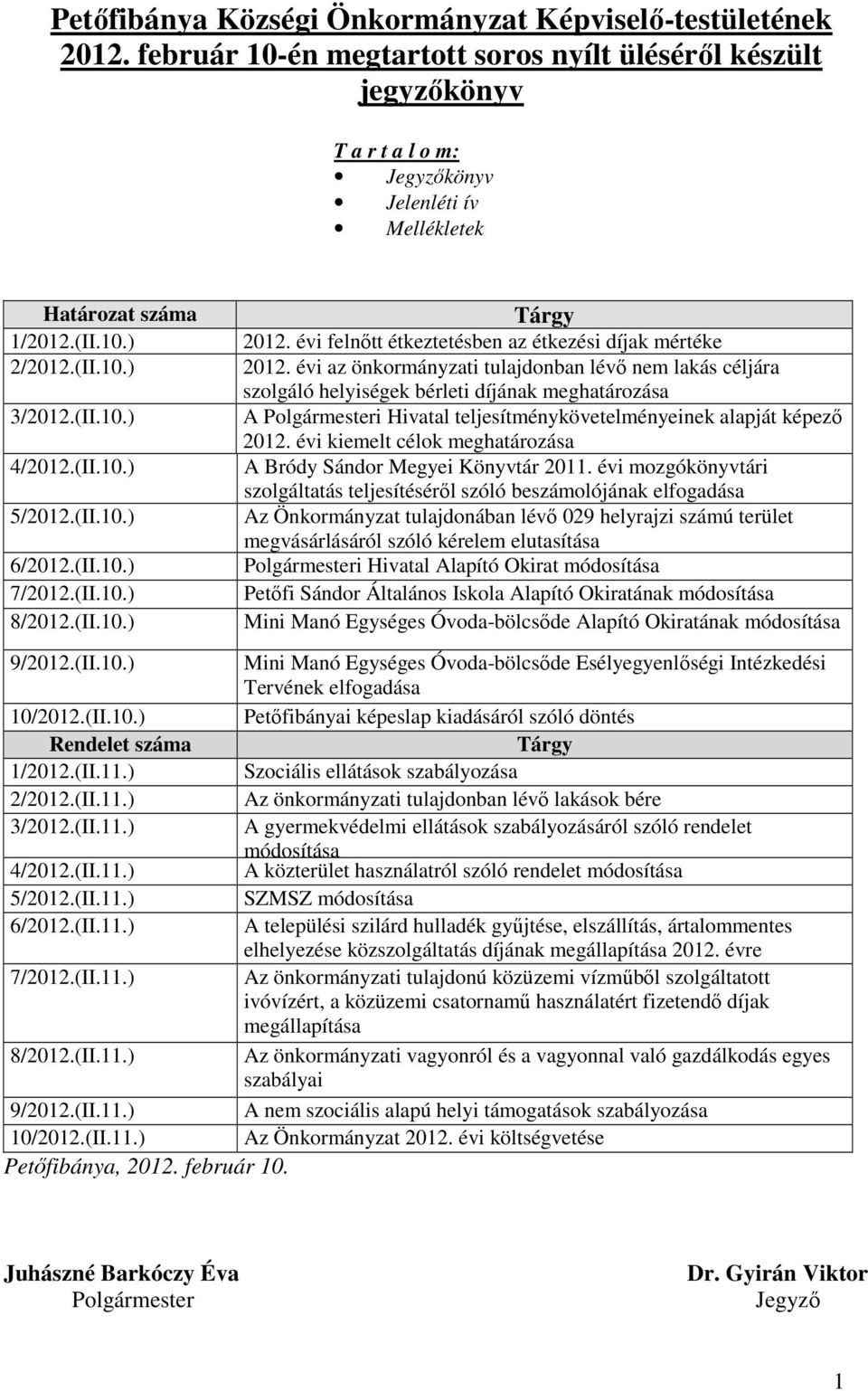 (II.10.) 6/2012.(II.10.) 7/2012.(II.10.) 8/2012.(II.10.) Tárgy 2012. évi felnőtt étkeztetésben az étkezési díjak mértéke 2012.