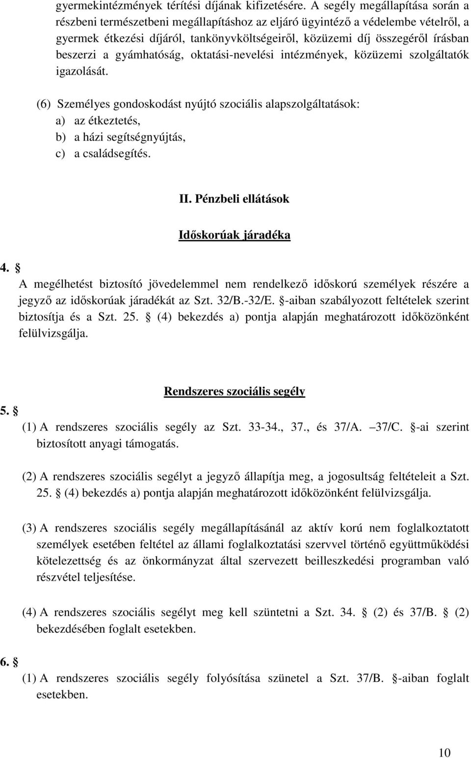 beszerzi a gyámhatóság, oktatási-nevelési intézmények, közüzemi szolgáltatók igazolását.