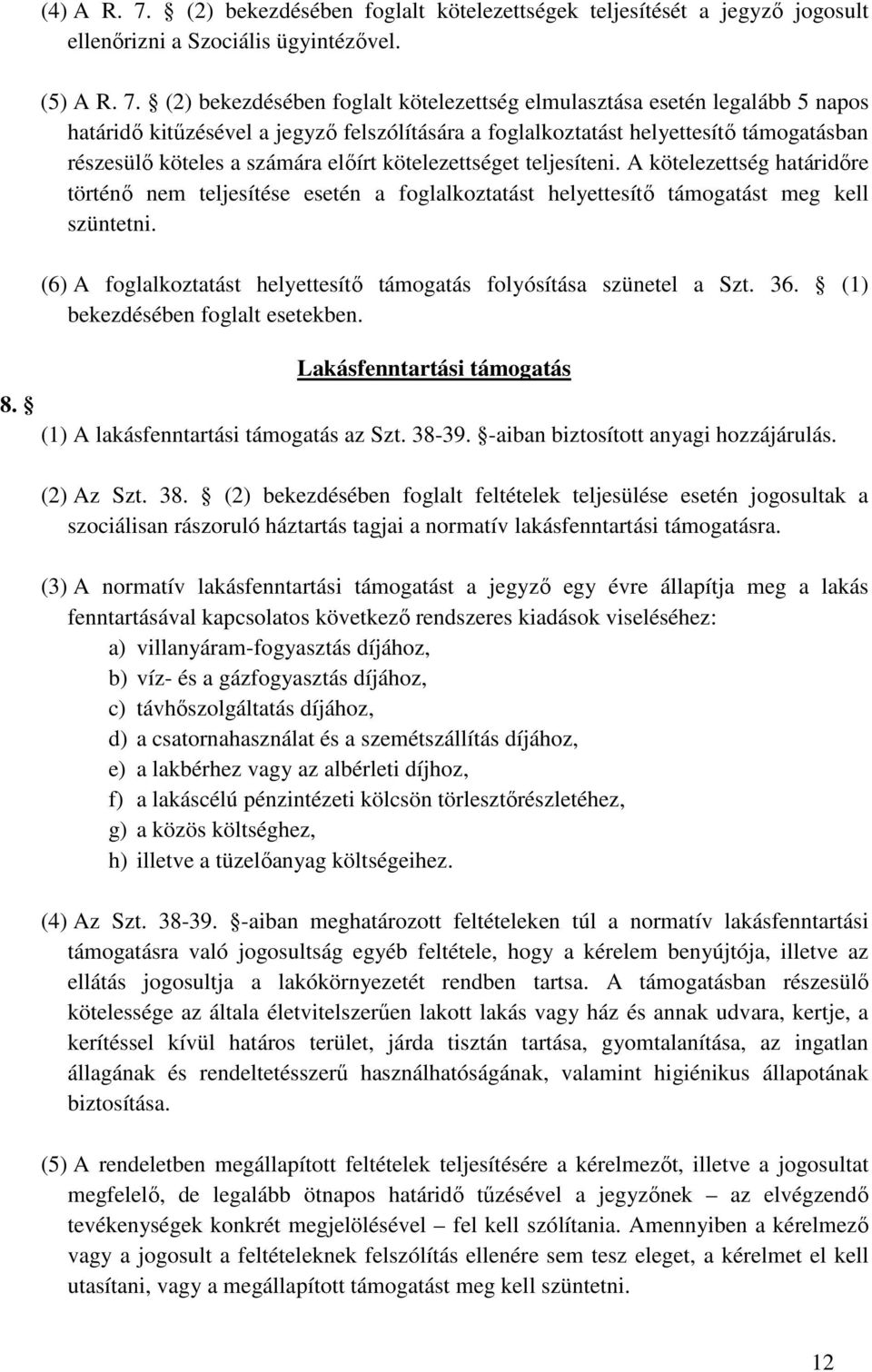 (2) bekezdésében foglalt kötelezettség elmulasztása esetén legalább 5 napos határidő kitűzésével a jegyző felszólítására a foglalkoztatást helyettesítő támogatásban részesülő köteles a számára előírt