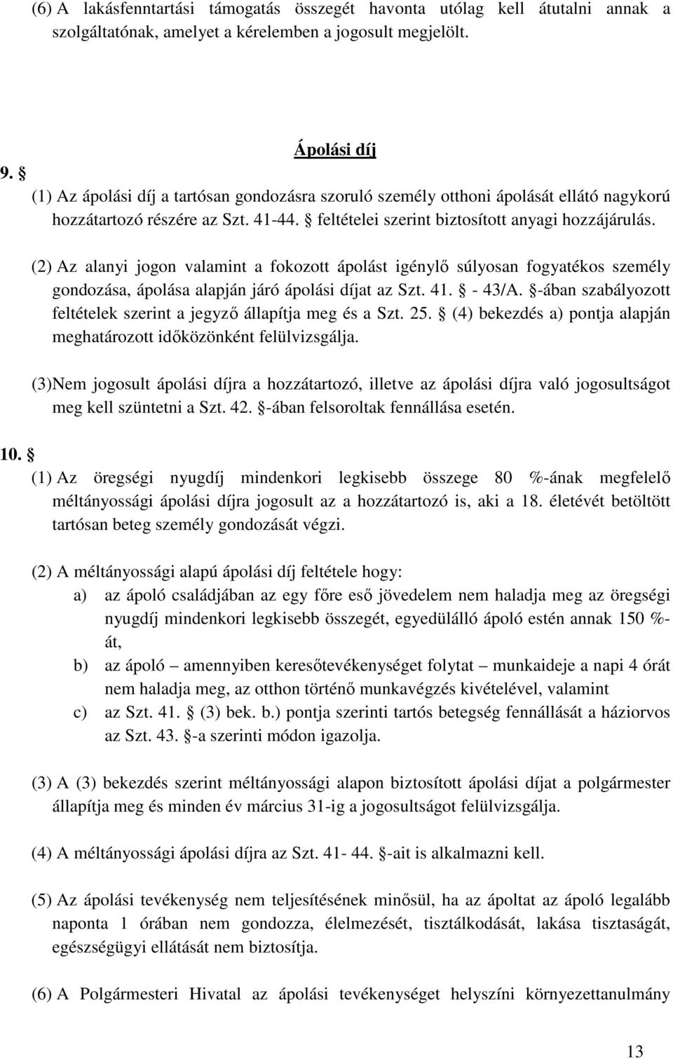 (2) Az alanyi jogon valamint a fokozott ápolást igénylő súlyosan fogyatékos személy gondozása, ápolása alapján járó ápolási díjat az Szt. 41. - 43/A.