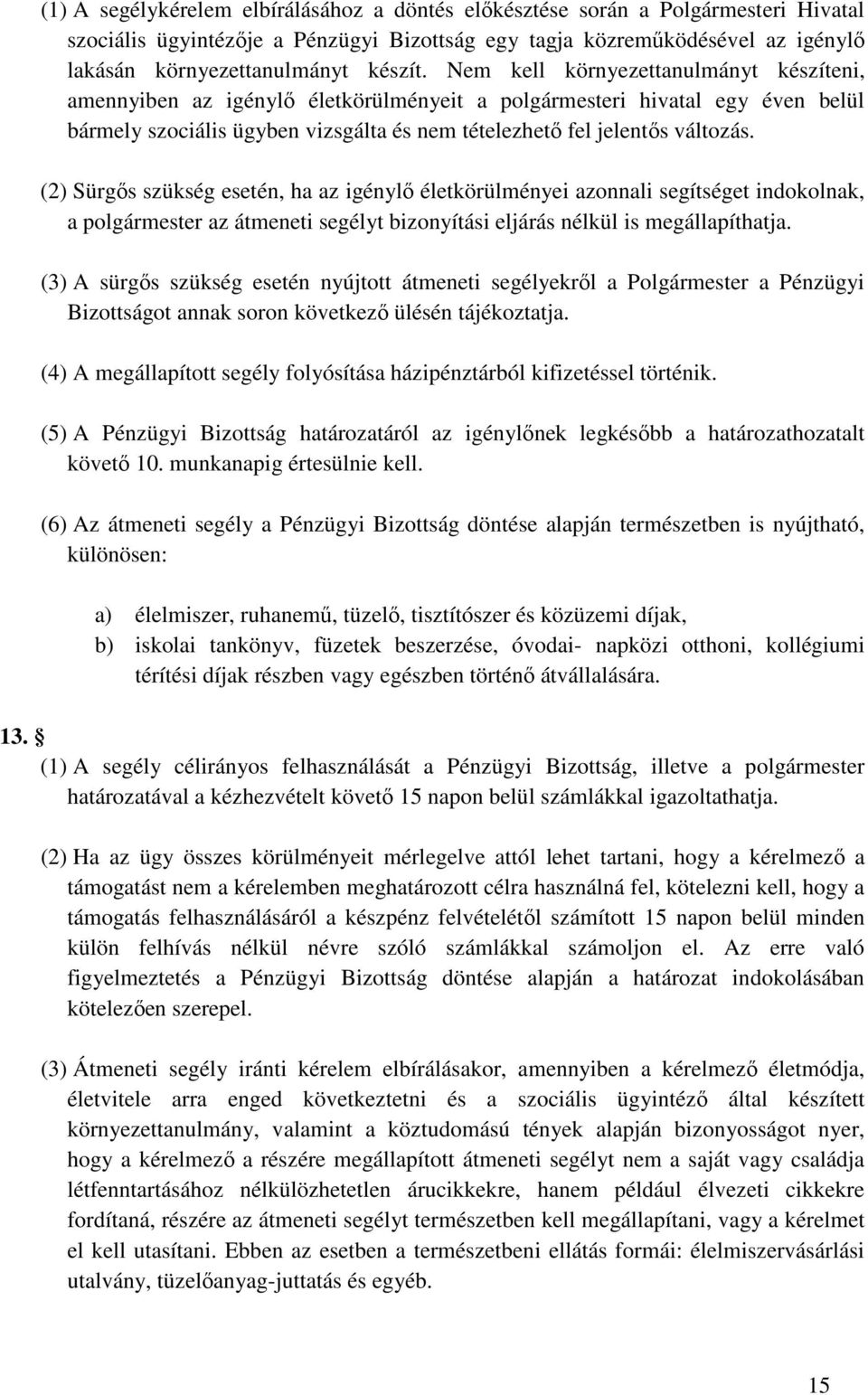 Nem kell környezettanulmányt készíteni, amennyiben az igénylő életkörülményeit a polgármesteri hivatal egy éven belül bármely szociális ügyben vizsgálta és nem tételezhető fel jelentős változás.