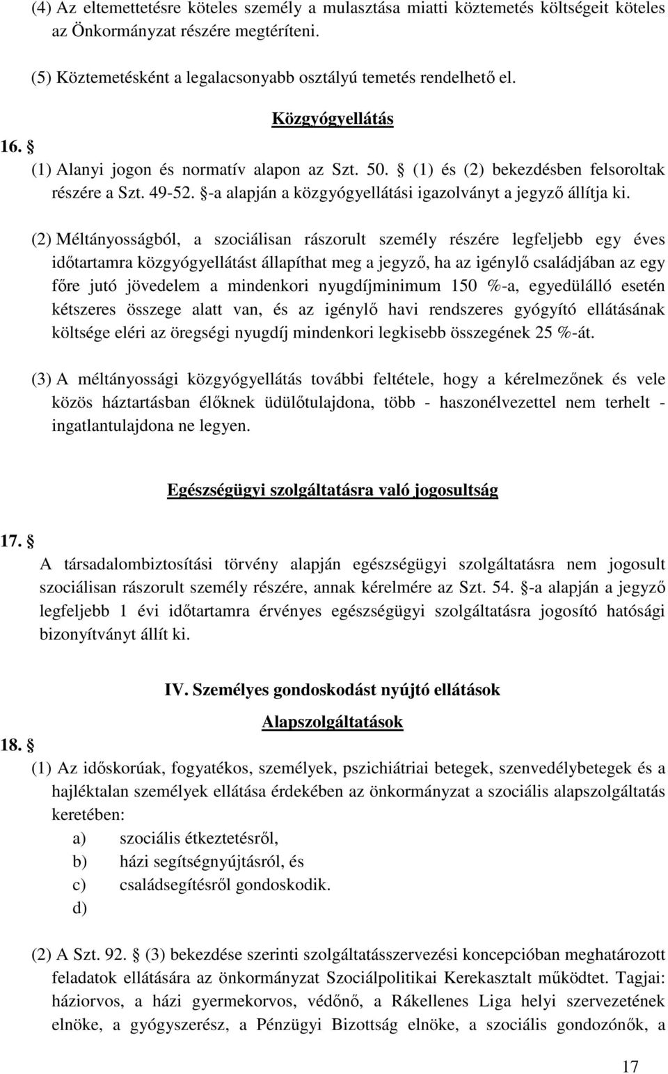 (2) Méltányosságból, a szociálisan rászorult személy részére legfeljebb egy éves időtartamra közgyógyellátást állapíthat meg a jegyző, ha az igénylő családjában az egy főre jutó jövedelem a