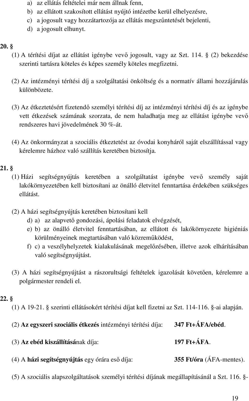 (2) Az intézményi térítési díj a szolgáltatási önköltség és a normatív állami hozzájárulás különbözete.