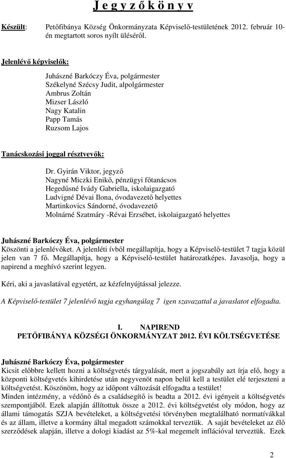 Gyirán Viktor, jegyző Nagyné Miczki Enikő, pénzügyi főtanácsos Hegedűsné Ivády Gabriella, iskolaigazgató Ludvigné Dévai Ilona, óvodavezető helyettes Martinkovics Sándorné, óvodavezető Molnárné