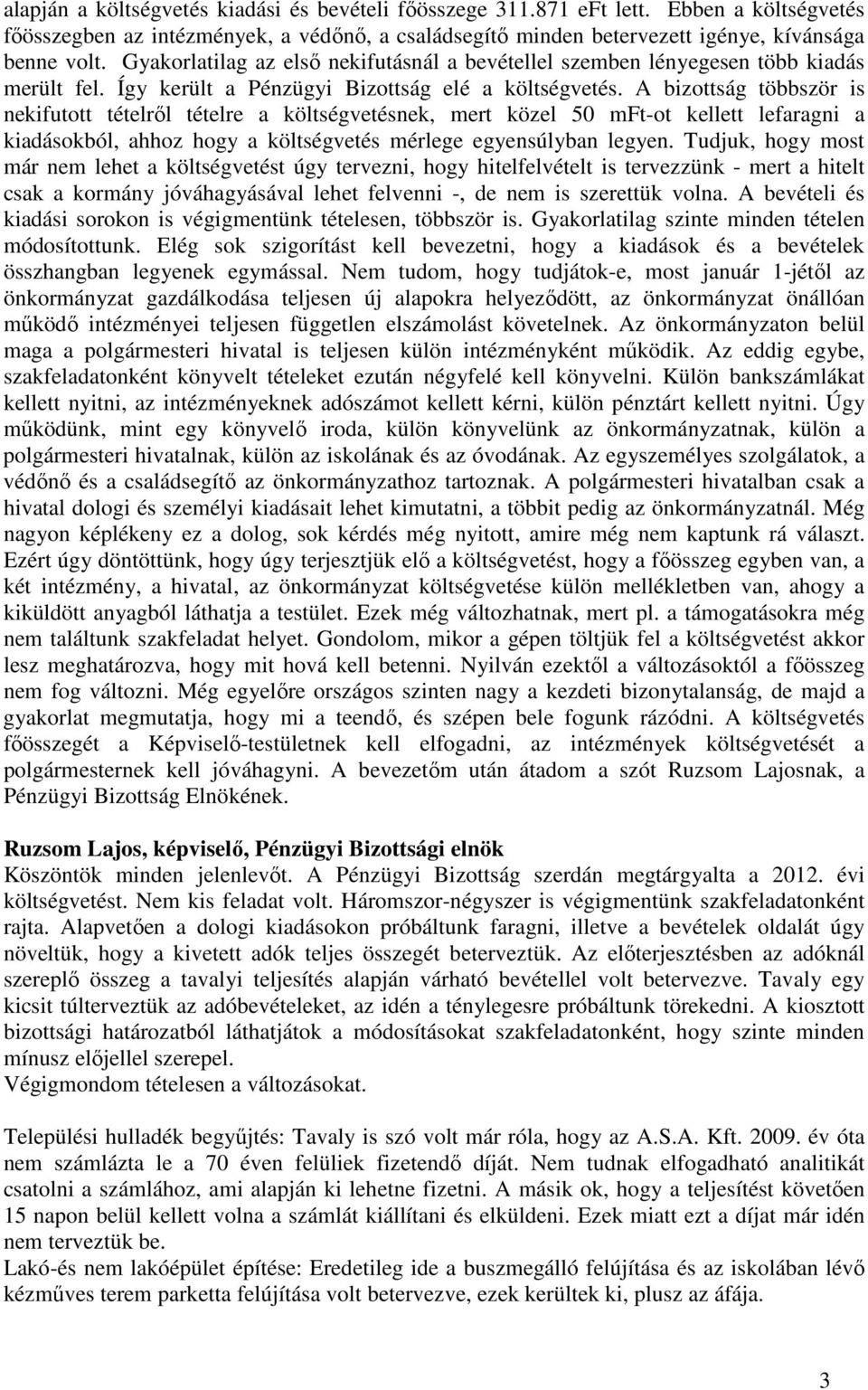 A bizottság többször is nekifutott tételről tételre a költségvetésnek, mert közel 50 mft-ot kellett lefaragni a kiadásokból, ahhoz hogy a költségvetés mérlege egyensúlyban legyen.