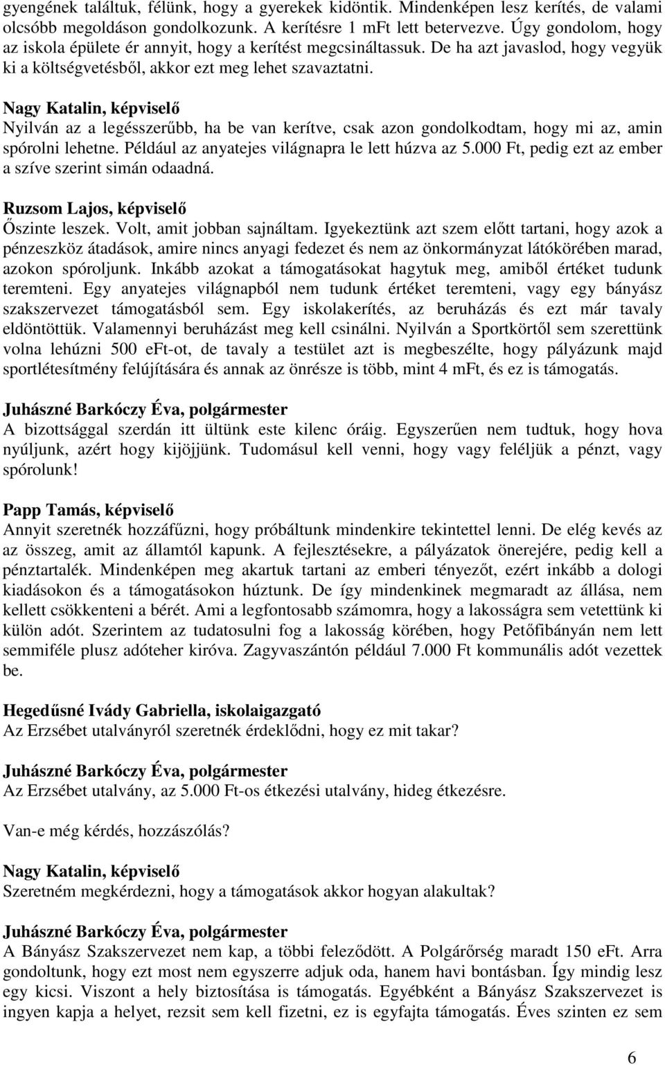 Nagy Katalin, képviselő Nyilván az a legésszerűbb, ha be van kerítve, csak azon gondolkodtam, hogy mi az, amin spórolni lehetne. Például az anyatejes világnapra le lett húzva az 5.