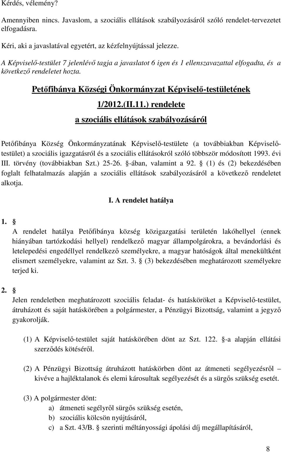 ) rendelete a szociális ellátások szabályozásáról Petőfibánya Község Önkormányzatának Képviselő-testülete (a továbbiakban Képviselőtestület) a szociális igazgatásról és a szociális ellátásokról szóló