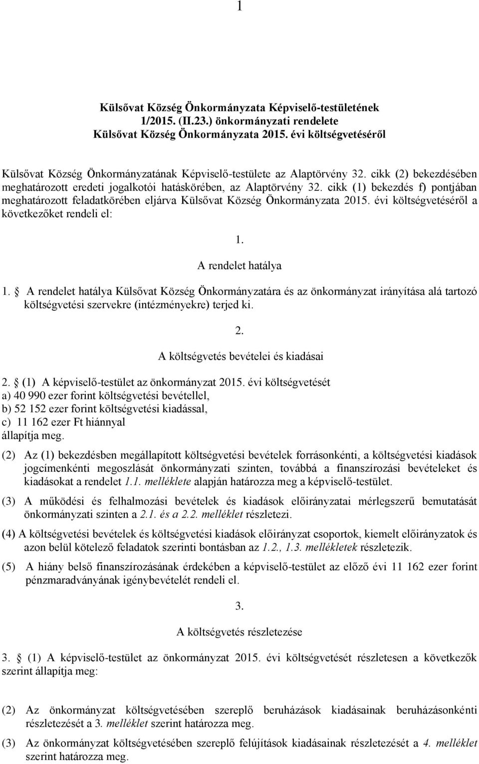 cikk (1) bekezdés f) pontjában meghatározott feladatkörében eljárva Külsővat Község Önkormányzata 2015. évi költségvetéséről a következőket rendeli el: 1. A rendelet hatálya 1.