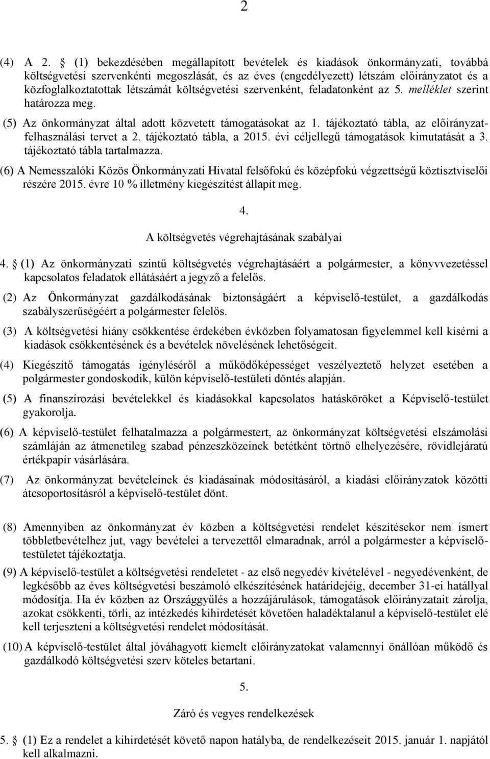 létszámát költségvetési szervenként, feladatonként az 5. melléklet szerint határozza meg. (5) Az önkormányzat által adott közvetett támogatásokat az 1.