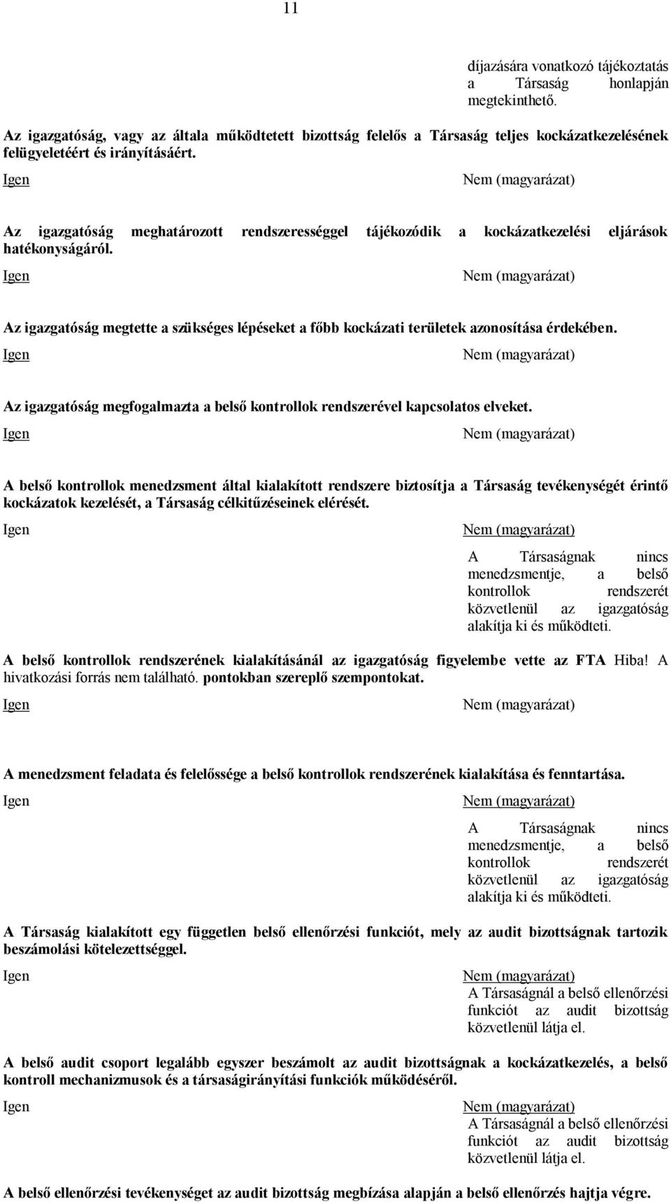 Az igazgatóság meghatározott rendszerességgel tájékozódik a kockázatkezelési eljárások hatékonyságáról. Az igazgatóság megtette a szükséges lépéseket a főbb kockázati területek azonosítása érdekében.