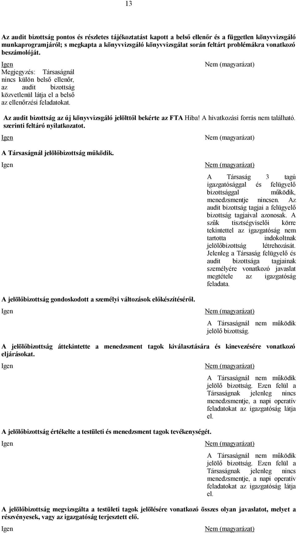 Az audit bizottság az új könyvvizsgáló jelölttől bekérte az FTA Hiba! A szerinti feltáró nyilatkozatot. A Társaságnál jelölőbizottság működik.