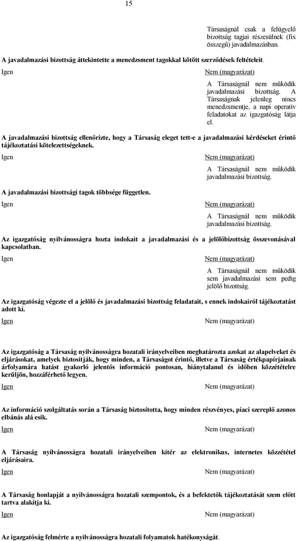 A javadalmazási bizottság ellenőrizte, hogy a Társaság eleget tett-e a javadalmazási kérdéseket érintő tájékoztatási kötelezettségeknek. javadalmazási bizottság. A javadalmazási bizottsági tagok többsége független.