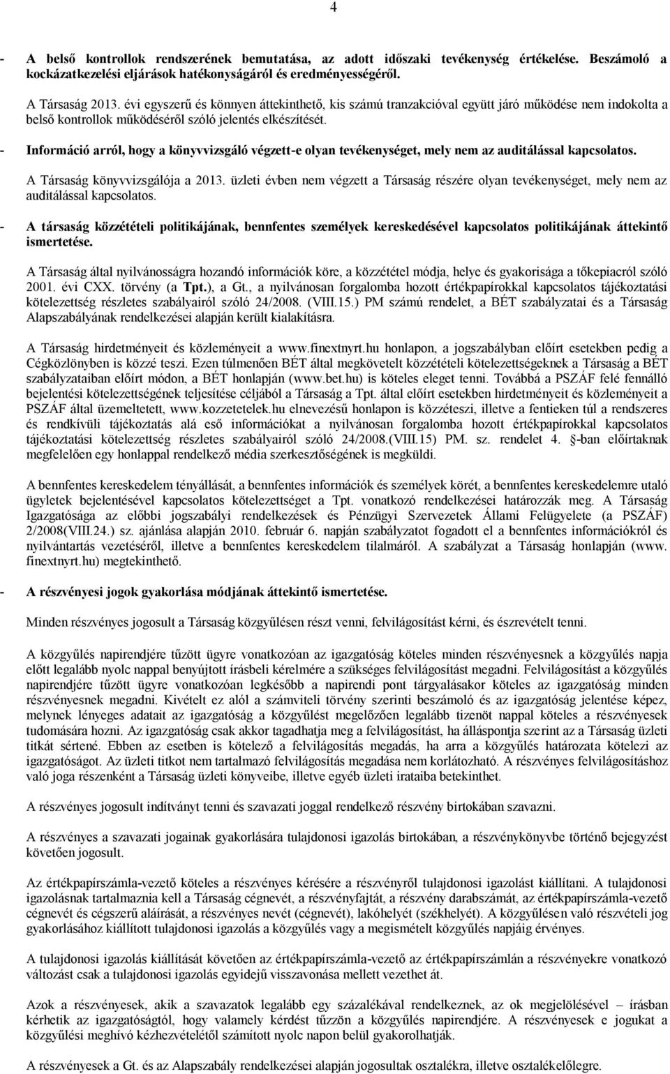 - Információ arról, hogy a könyvvizsgáló végzett-e olyan tevékenységet, mely nem az auditálással kapcsolatos. A Társaság könyvvizsgálója a 2013.